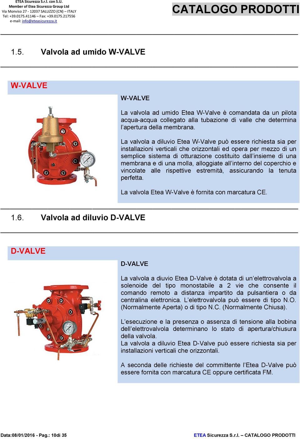 e di una molla, alloggiate all interno del coperchio e vincolate alle rispettive estremità, assicurando la tenuta perfetta. La valvola Etea W-Valve è fornita con marcatura CE. 1.6.