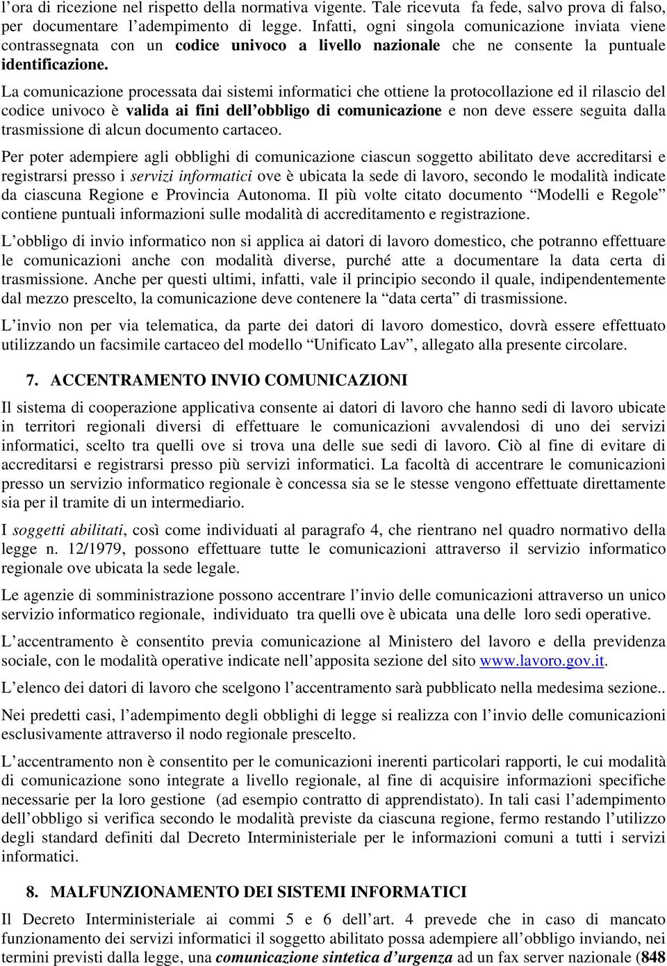 La comunicazione processata dai sistemi informatici che ottiene la protocollazione ed il rilascio del codice univoco è valida ai fini dell obbligo di comunicazione e non deve essere seguita dalla