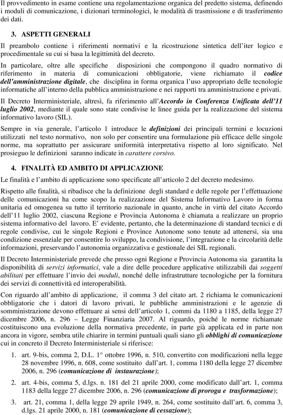 In particolare, oltre alle specifiche disposizioni che compongono il quadro normativo di riferimento in materia di comunicazioni obbligatorie, viene richiamato il codice dell amministrazione