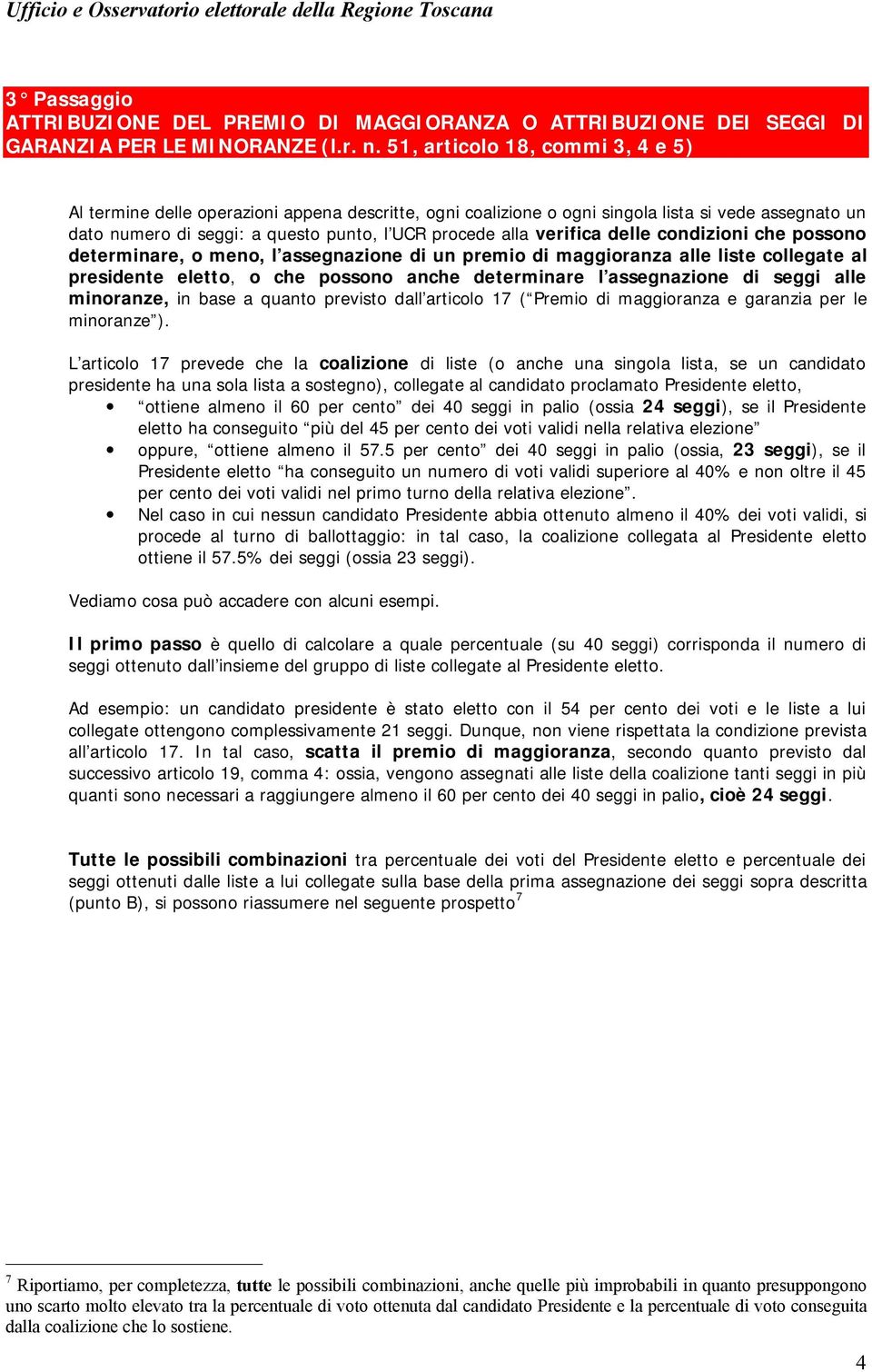 verifica delle condizioni che possono determinare, o meno, l assegnazione di un premio di maggioranza alle liste collegate al presidente eletto, o che possono anche determinare l assegnazione di