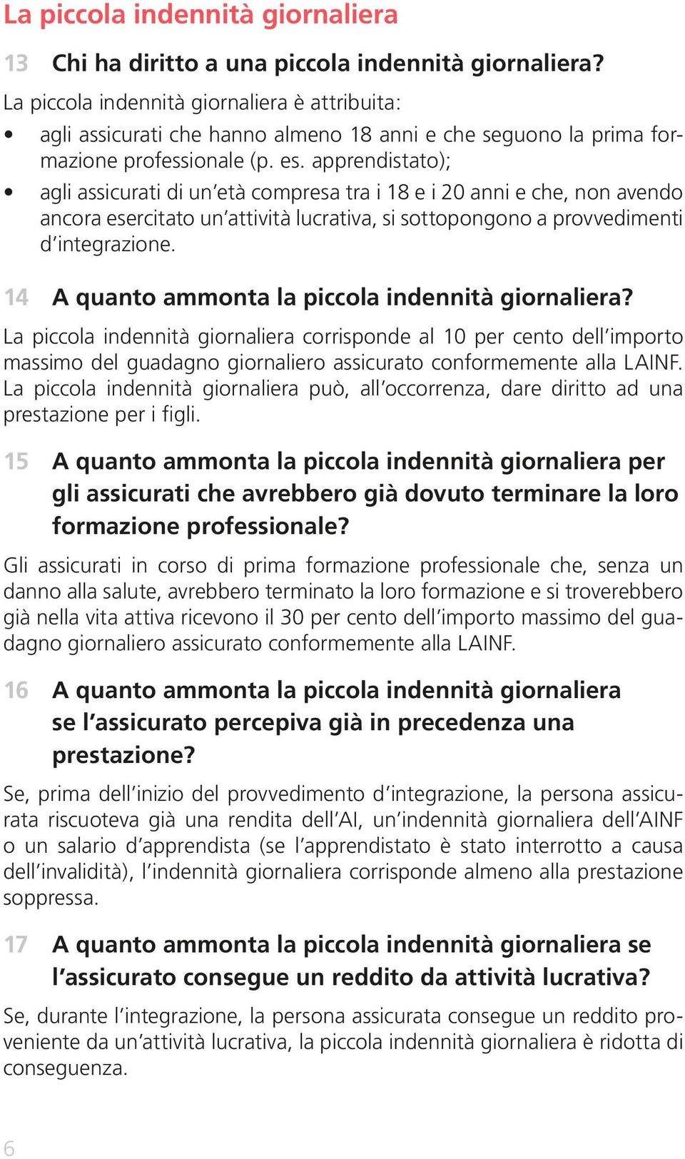 apprendistato); agli assicurati di un età compresa tra i 18 e i 20 anni e che, non avendo ancora esercitato un attività lucrativa, si sottopongono a provvedimenti d integrazione.