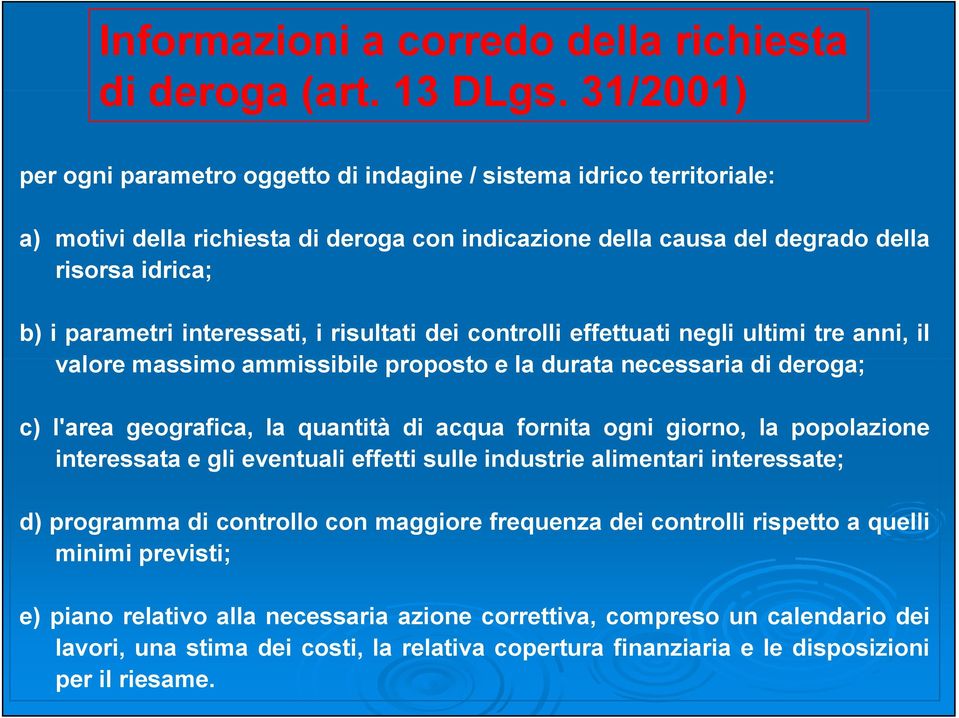 interessati, i risultati dei controlli effettuati negli ultimi tre anni, il valore massimo ammissibile ibil proposto e la durata necessaria di deroga; c) l'area geografica, la quantità di acqua