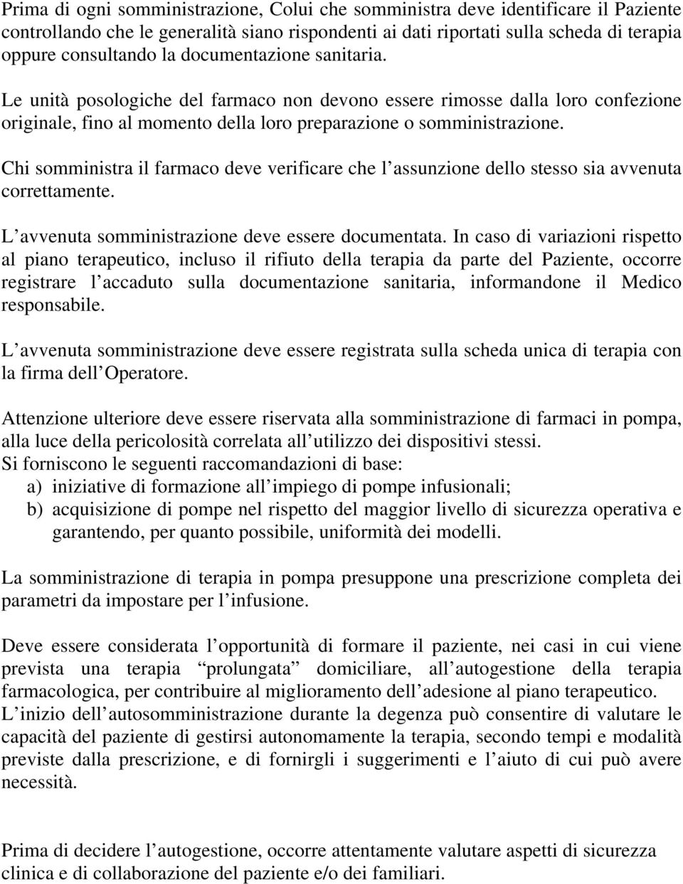 Chi somministra il farmaco deve verificare che l assunzione dello stesso sia avvenuta correttamente. L avvenuta somministrazione deve essere documentata.