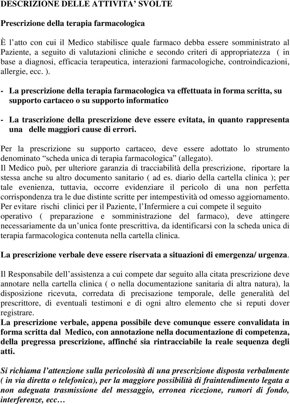 - La prescrizione della terapia farmacologica va effettuata in forma scritta, su supporto cartaceo o su supporto informatico - La trascrizione della prescrizione deve essere evitata, in quanto