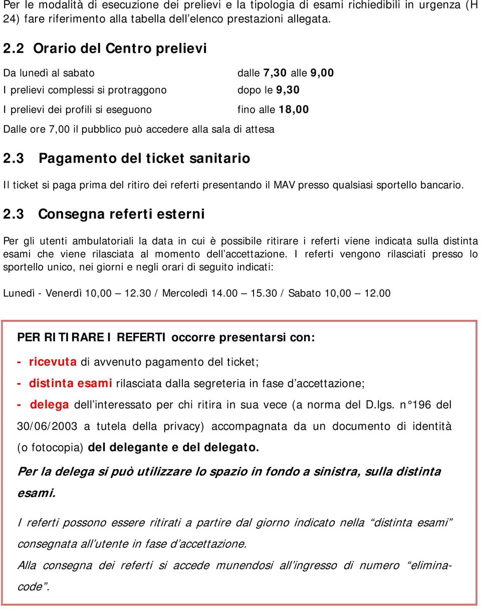 2 Orario del Centro prelievi Da lunedì al sabato dalle 7,30 alle 9,00 I prelievi complessi si protraggono dopo le 9,30 I prelievi dei profili si eseguono fino alle 18,00 Dalle ore 7,00 il pubblico