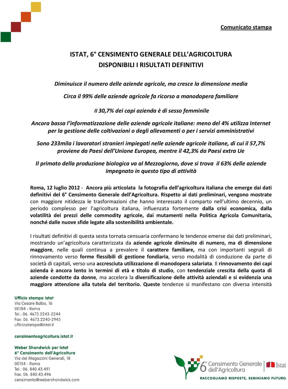 la gestione delle coltivazioni o degli allevamenti o per i servizi amministrativi Sono 233mila i lavoratori stranieri impiegati nelle aziende agricole italiane, di cui il 57,7% proviene da Paesi dell