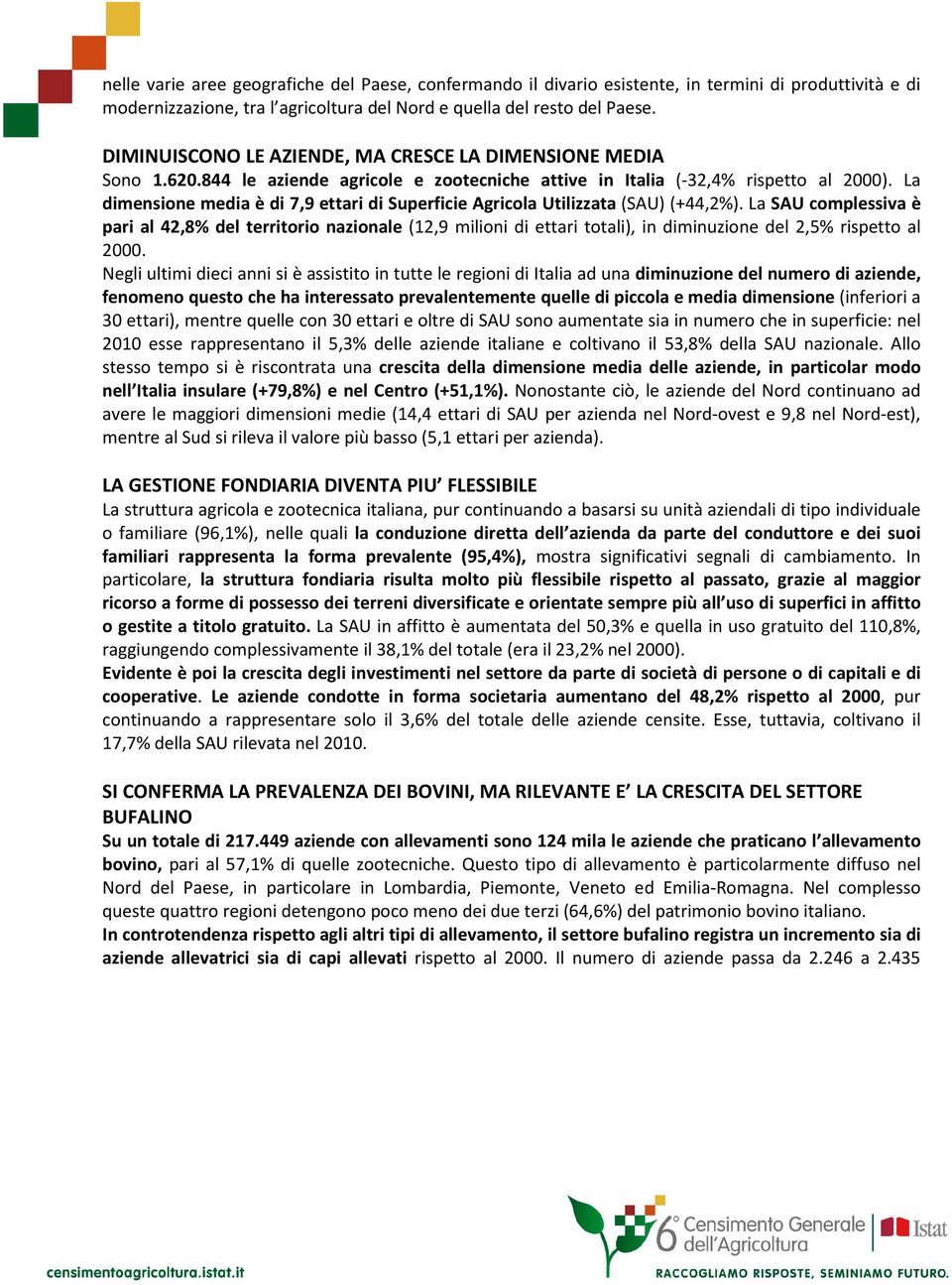 La dimensione media è di 7,9 ettari di Superficie Agricola Utilizzata (SAU) (+44,2%).