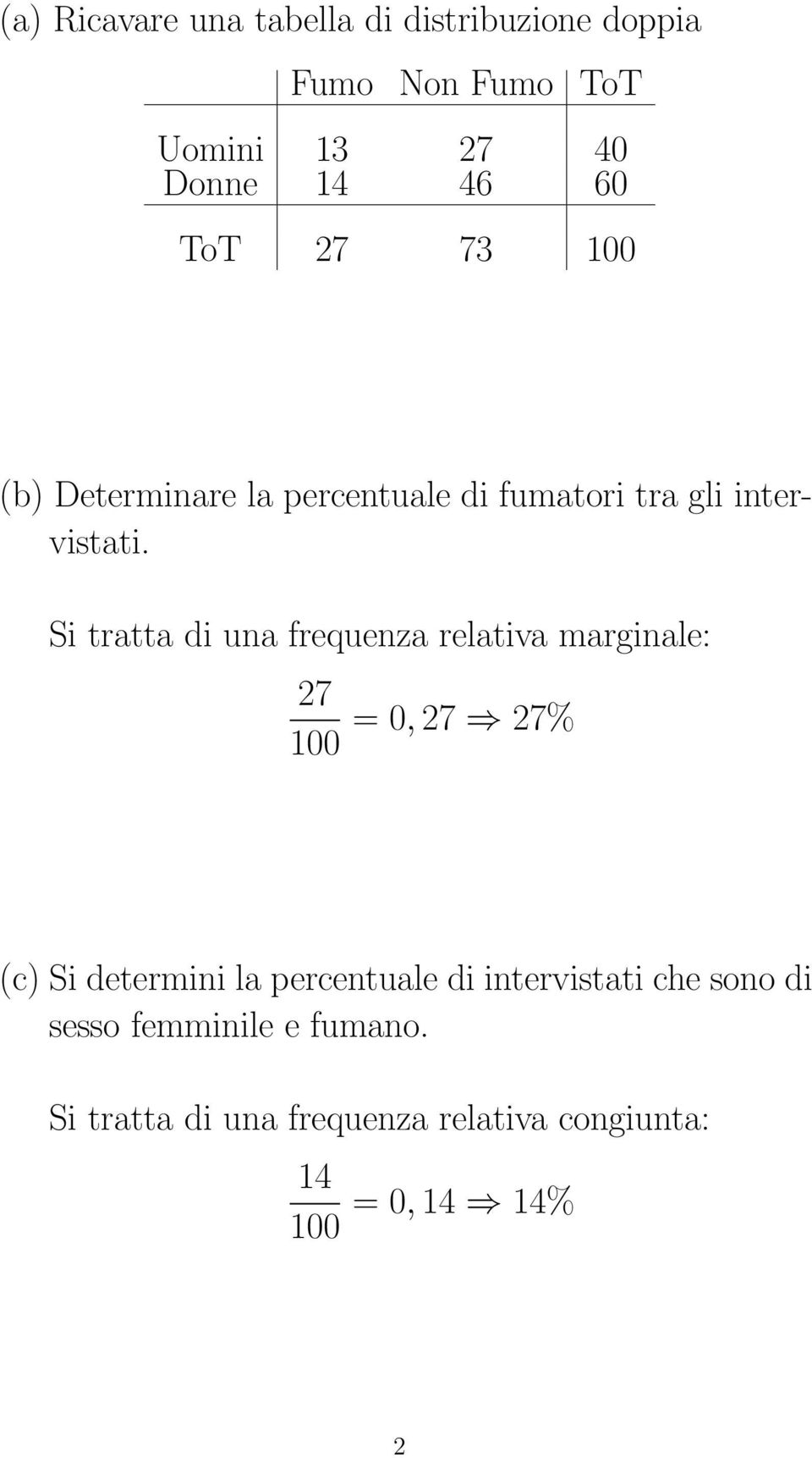 Si tratta di una frequenza relativa marginale: 27 100 = 0, 27 27% (c) Si determini la percentuale