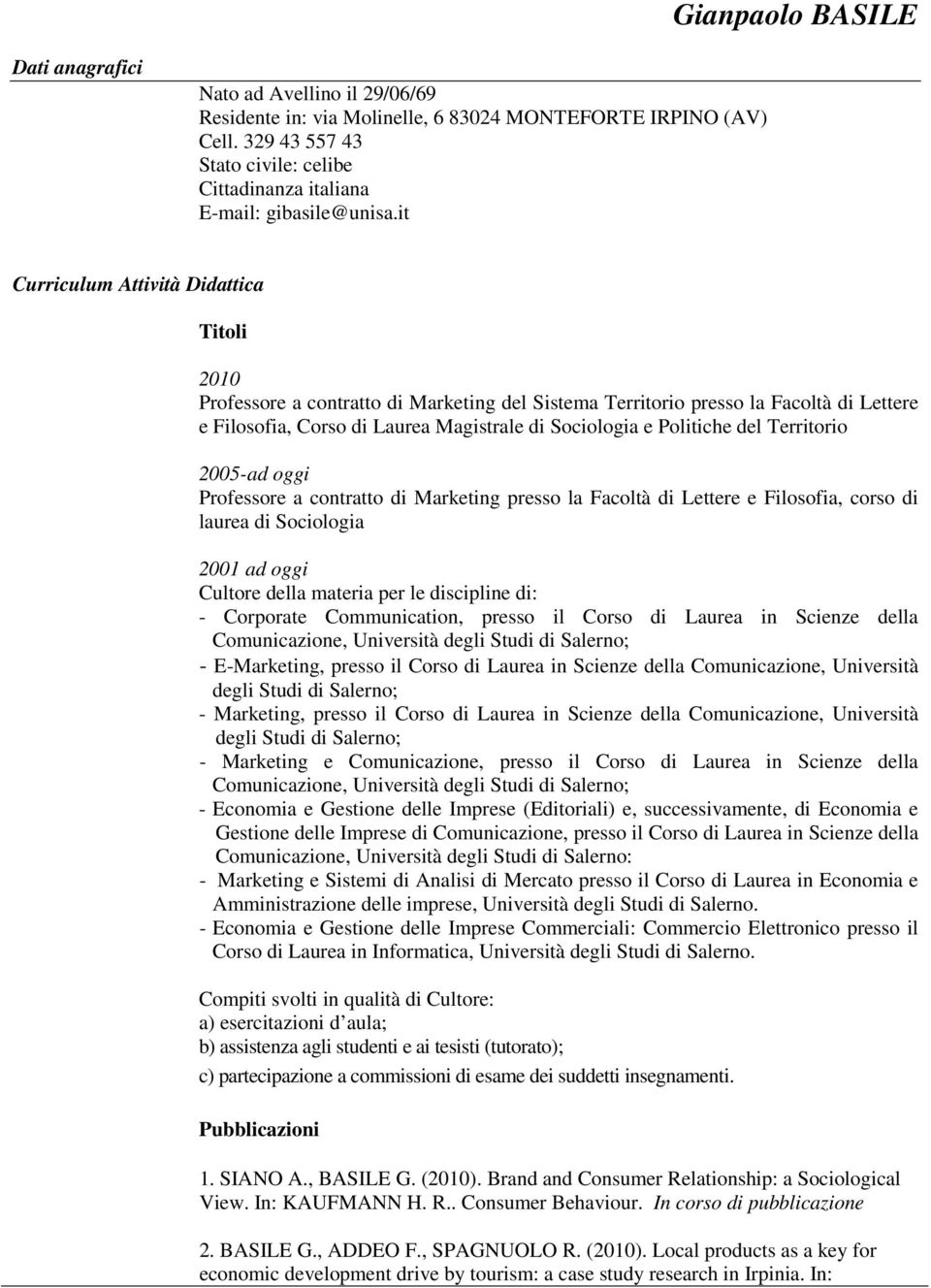 it Curriculum Attività Didattica Titoli 2010 Professore a contratto di Marketing del Sistema Territorio presso la Facoltà di Lettere e Filosofia, Corso di Laurea Magistrale di Sociologia e Politiche