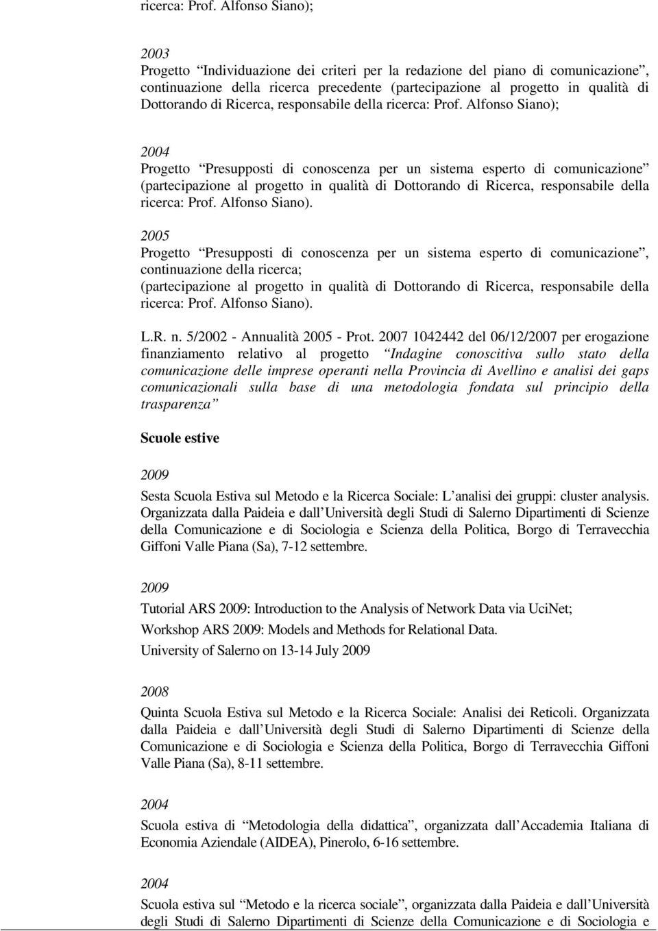 Ricerca, responsabile della  Alfonso Siano); Progetto Presupposti di conoscenza per un sistema esperto di comunicazione  Alfonso Siano).