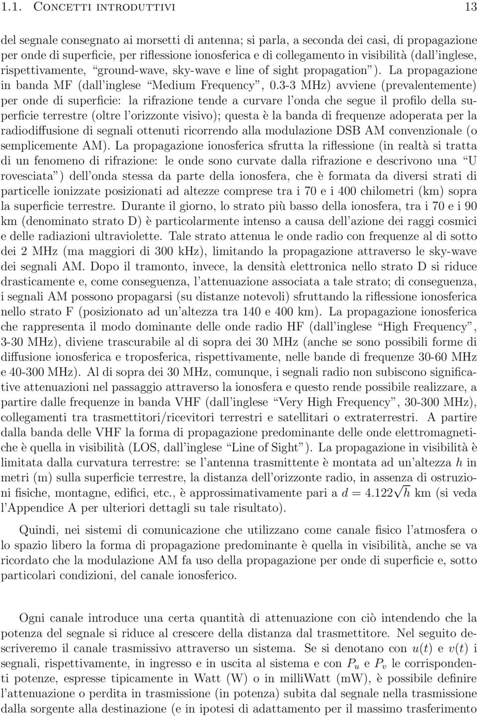 3-3 MHz) avviene (prevalentemente) per onde di superficie: la rifrazione tende a curvare l onda che segue il profilo della superficie terrestre (oltre l orizzonte visivo); questa è la banda di