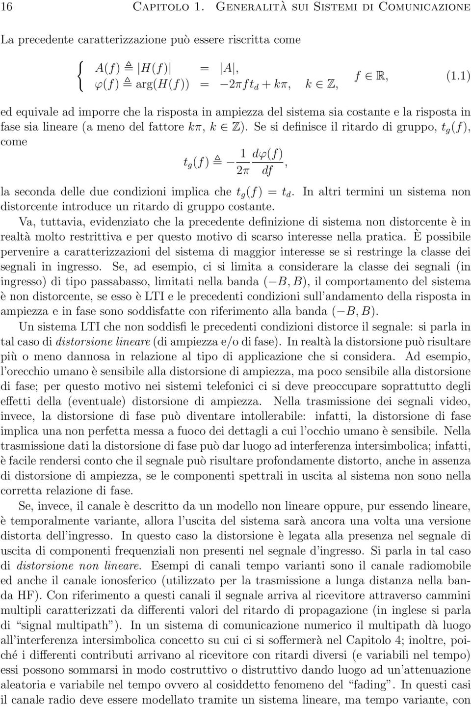 Se si definisce il ritardo di gruppo, t g (f), come t g (f) 1 2π dϕ(f), df la seconda delle due condizioni implica che t g (f) = t d.