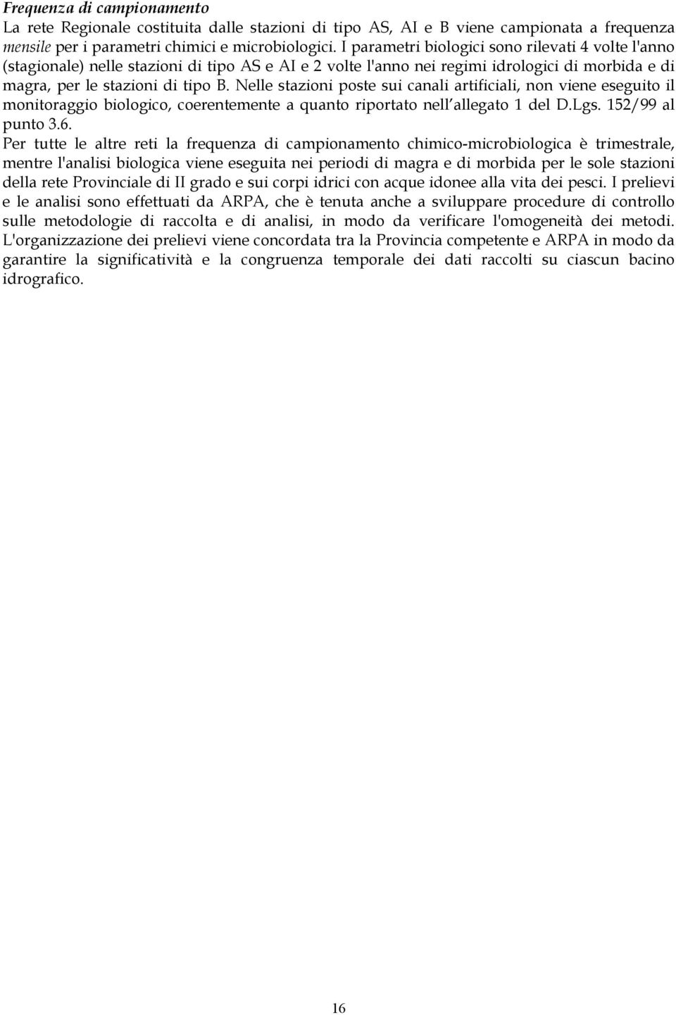 Nelle stazioni poste sui canali artificiali, non viene eseguito il monitoraggio biologico, coerentemente a quanto riportato nell allegato 1 del D.Lgs. 152/99 al punto 3.6.