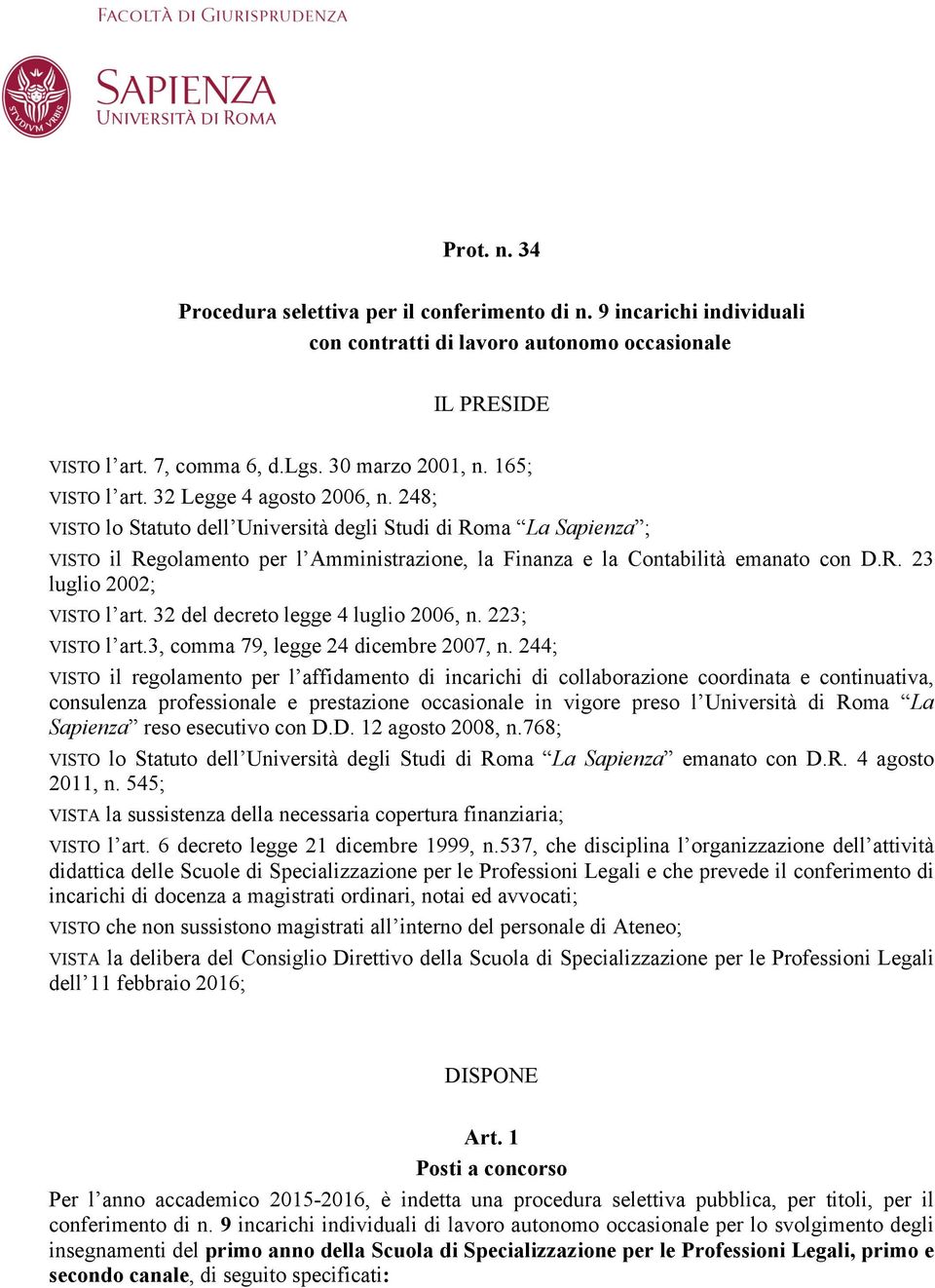 248; VISTO lo Statuto dell Università degli Studi di Roma La Sapienza ; VISTO il Regolamento per l Amministrazione, la Finanza e la Contabilità emanato con D.R. 23 luglio 2002; VISTO l art.