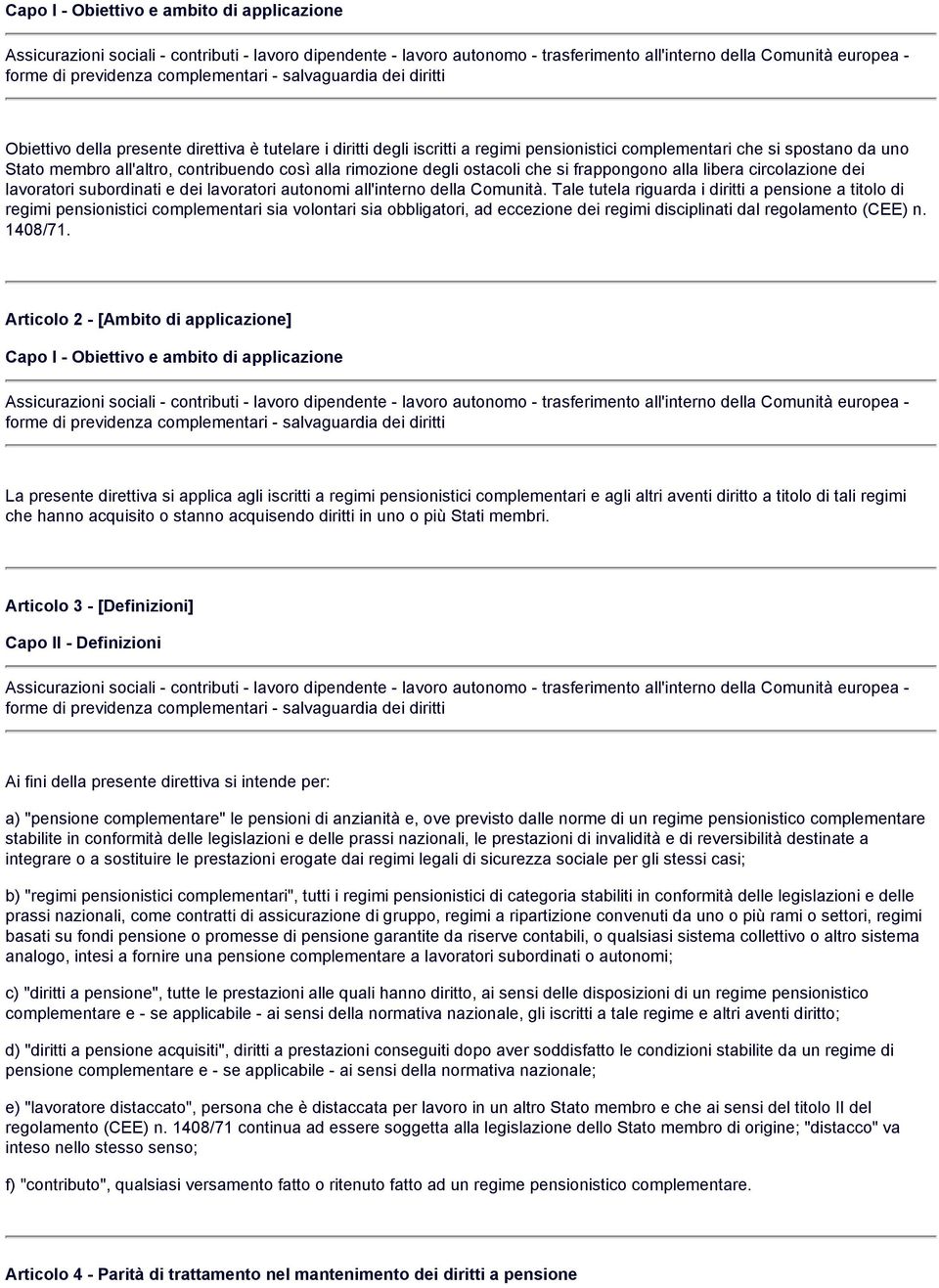 Tale tutela riguarda i diritti a pensione a titolo di regimi pensionistici complementari sia volontari sia obbligatori, ad eccezione dei regimi disciplinati dal regolamento (CEE) n. 1408/71.