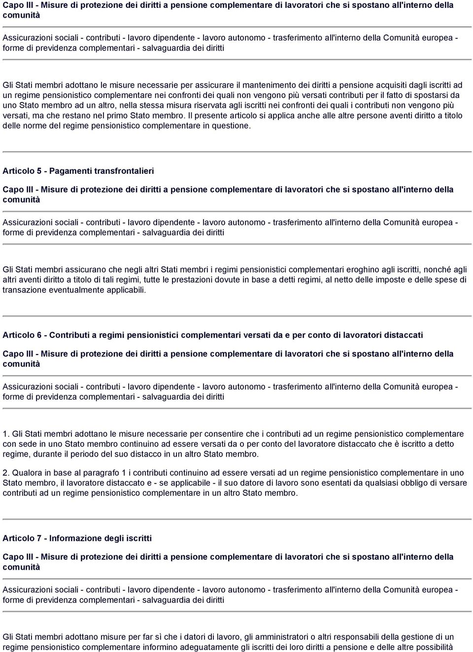 altro, nella stessa misura riservata agli iscritti nei confronti dei quali i contributi non vengono più versati, ma che restano nel primo Stato membro.