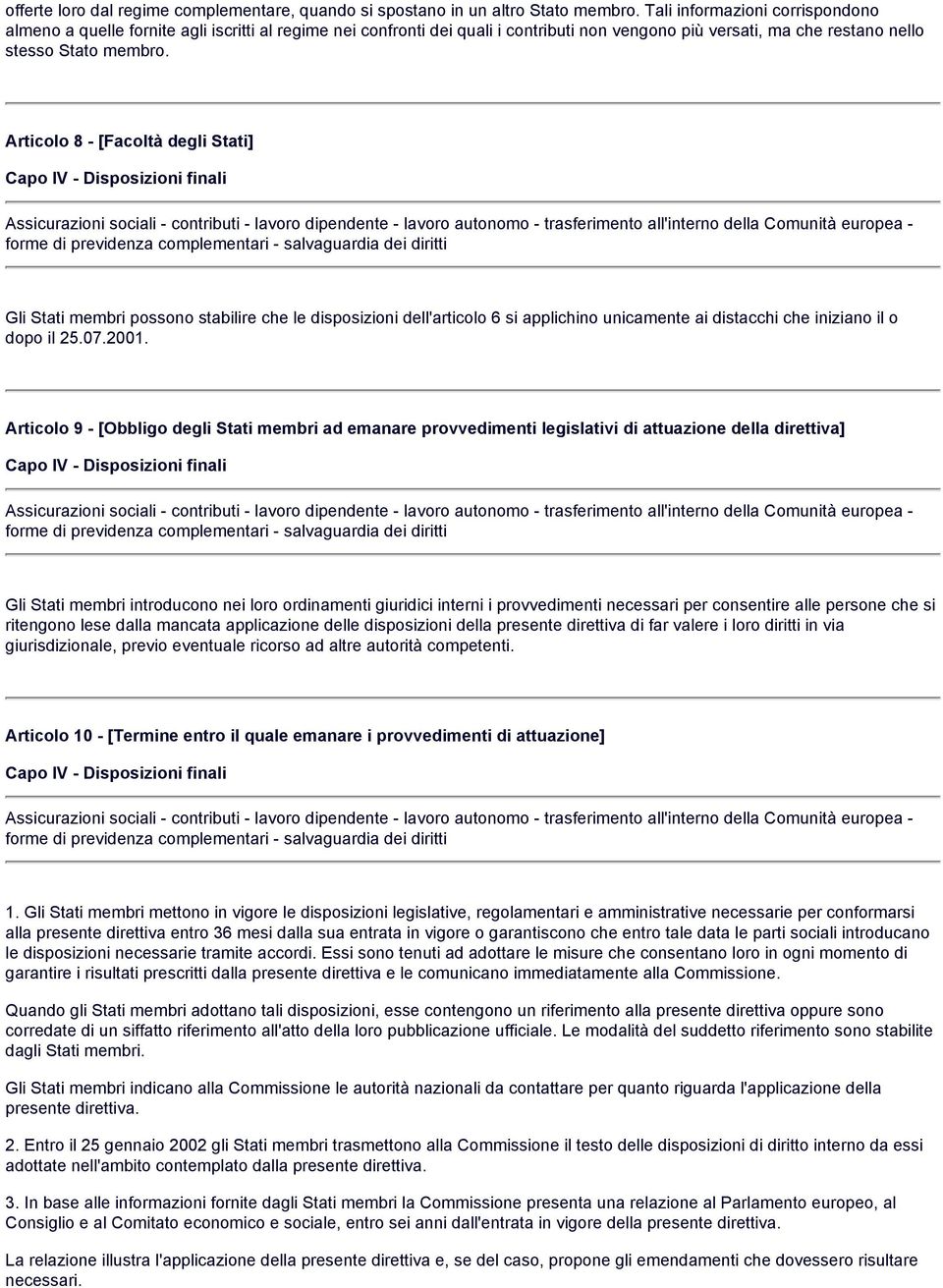 Articolo 8 - [Facoltà degli Stati] Gli Stati membri possono stabilire che le disposizioni dell'articolo 6 si applichino unicamente ai distacchi che iniziano il o dopo il 25.07.2001.