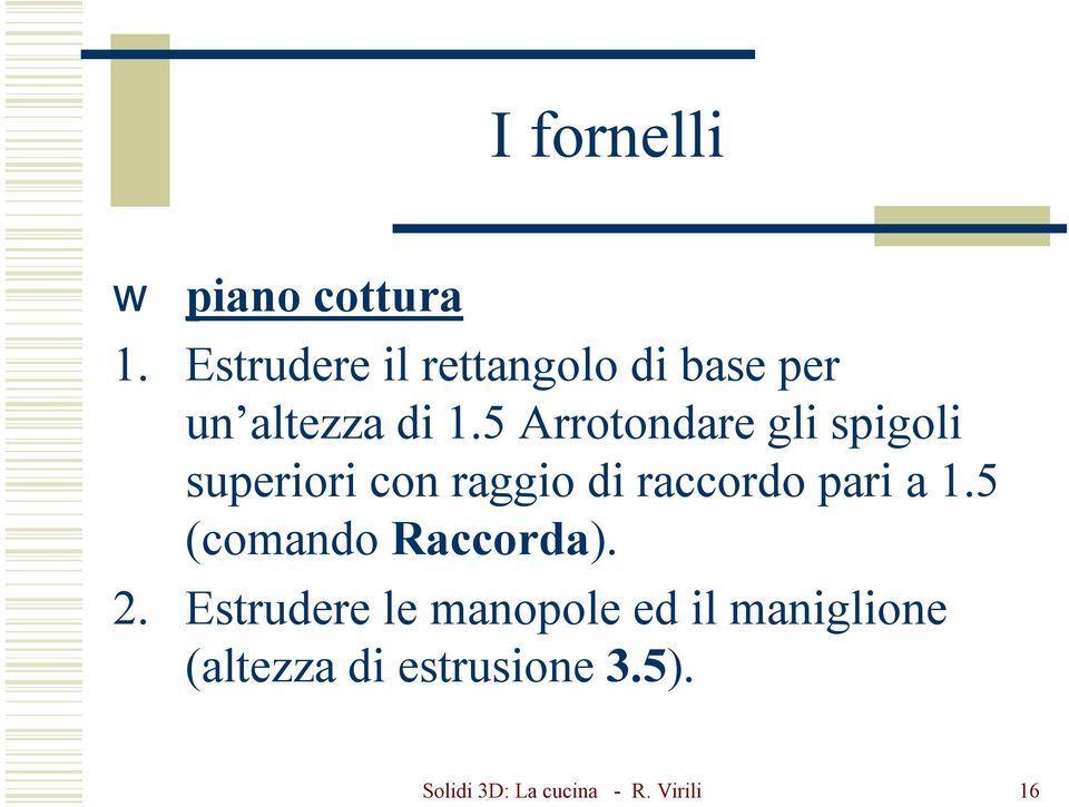 5 Arrotondare gli spigoli superiori con raggio di raccordo pari a 1.