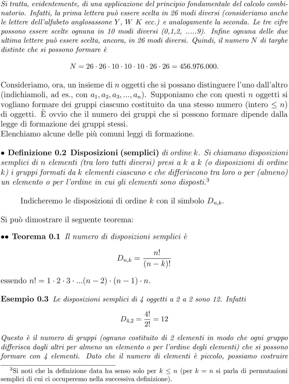 Le tre cifre possono essere scelte ognuna in 10 modi diversi (0,1,2,...9). Infine ognuna delle due ultima lettere può essere scelta, ancora, in 26 modi diversi.