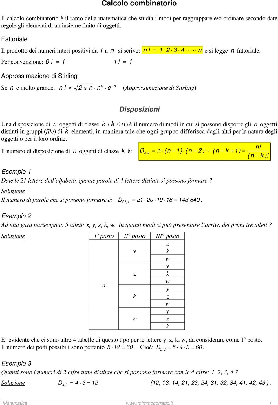 Se n è molto grande, n n 2 π n n e (Approssimaione di Stirling) Disposiioni Una disposiione di n oggetti di classe ( n ) è il numero di modi in cui si possono disporre gli n oggetti distinti in