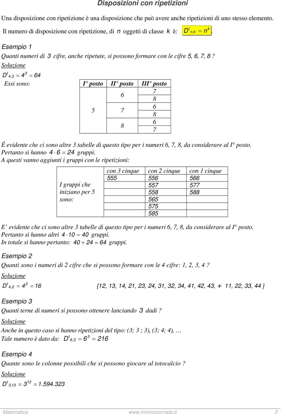 D 4,3 3 4 64 Essi sono: posto posto posto 6 7 5 7 6 6 7 É evidente che ci sono altre 3 tabelle di questo tipo per i numeri 6, 7,, da considerare al posto. Pertanto si hanno 4 6 24 gruppi.