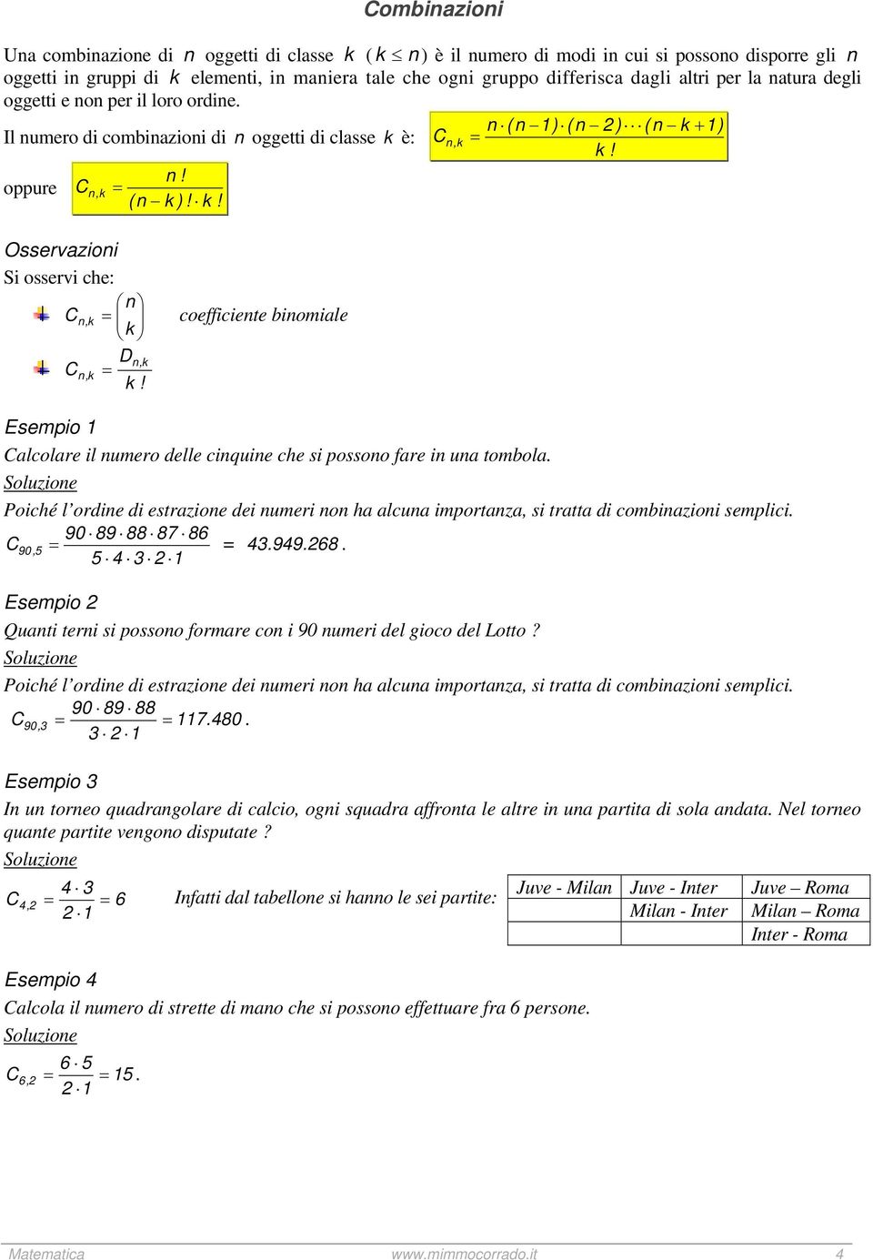 ! Osservaioni Si osservi che: n C n, coefficiente binomiale Dn, Cn,! Calcolare il numero delle cinquine che si possono fare in una tombola.