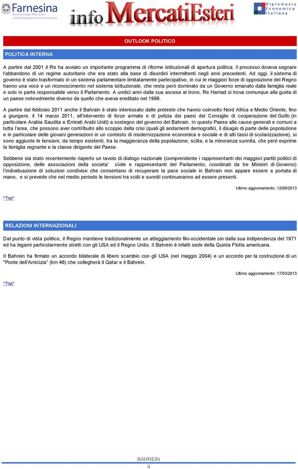 Ad oggi, il sistema di governo è stato trasformato in un sistema parlamentare limitatamente partecipativo, in cui le maggiori forze di opposizione del Regno hanno una voce e un riconoscimento nel