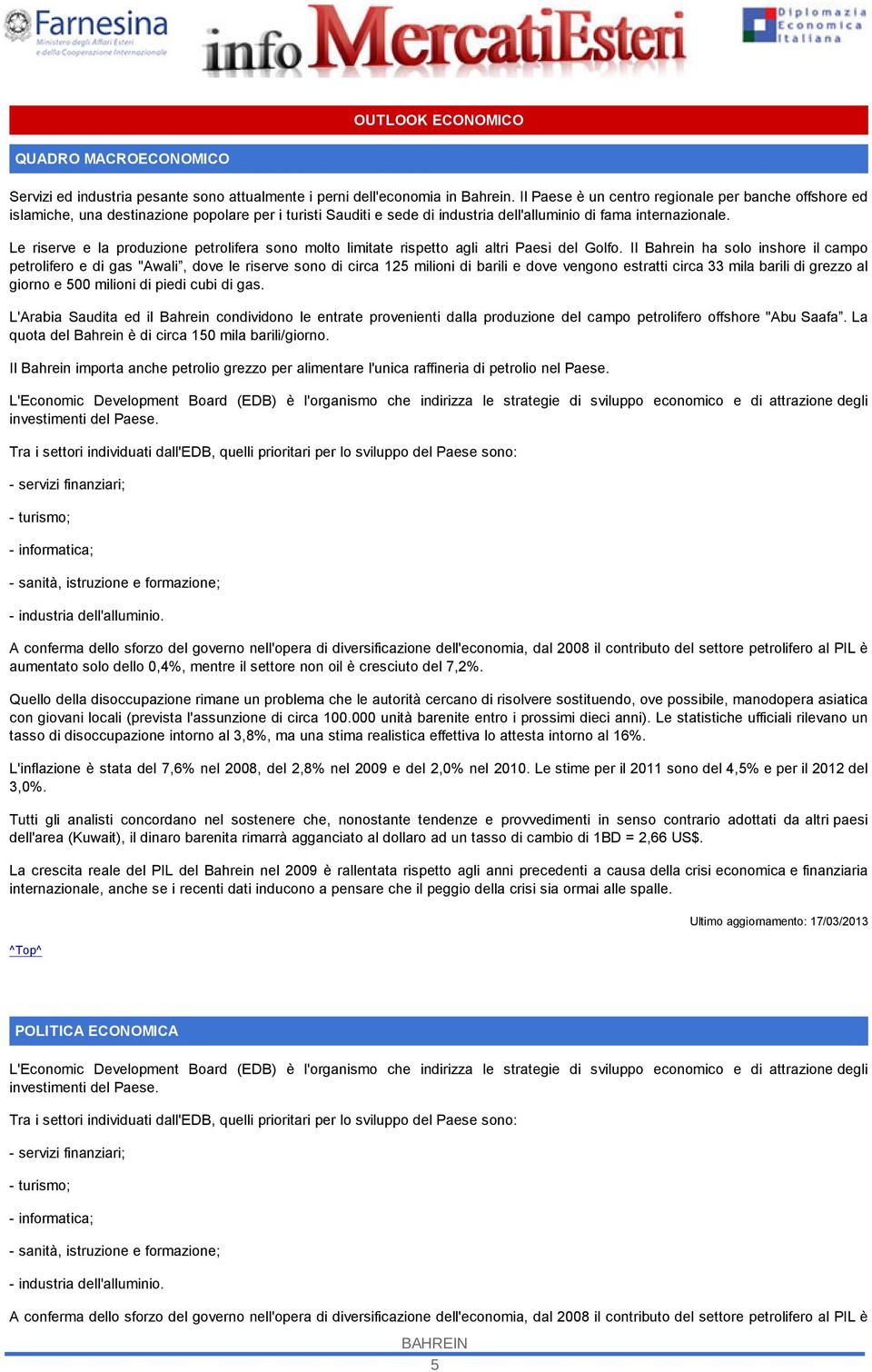 Le riserve e la produzione petrolifera sono molto limitate rispetto agli altri Paesi del Golfo.