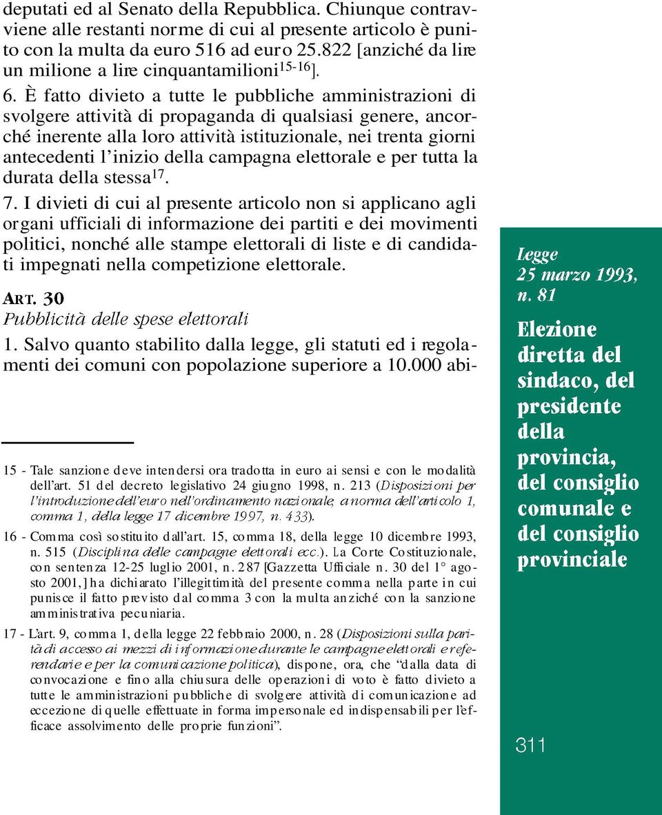 È fatto divieto a tutte le pubbliche amministrazioni di svolgere attività di propaganda di qualsiasi genere, ancorché inerente alla loro attività istituzionale, nei trenta giorni antecedenti l inizio