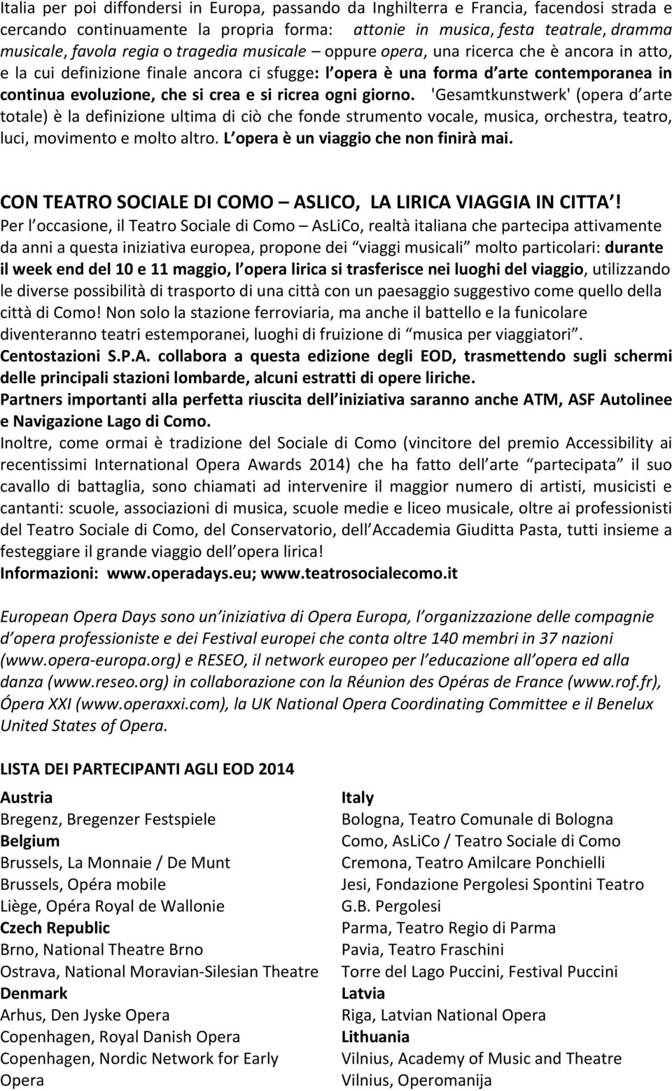 ricrea ogni giorno. 'Gesamtkunstwerk' (opera d arte totale) è la definizione ultima di ciò che fonde strumento vocale, musica, orchestra, teatro, luci, movimento e molto altro.