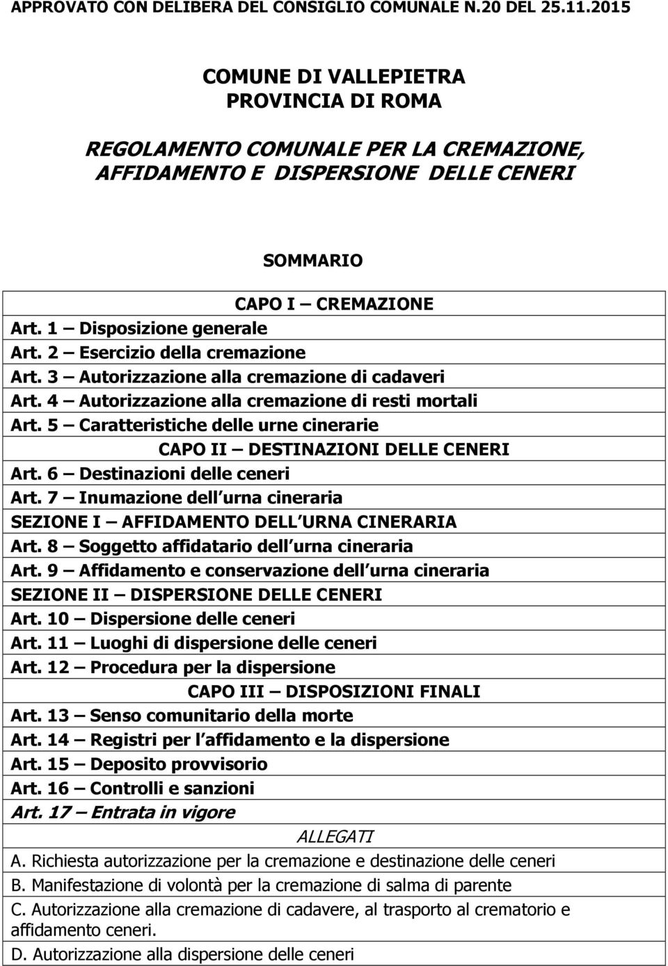 2 Esercizio della cremazione Art. 3 Autorizzazione alla cremazione di cadaveri Art. 4 Autorizzazione alla cremazione di resti mortali Art.