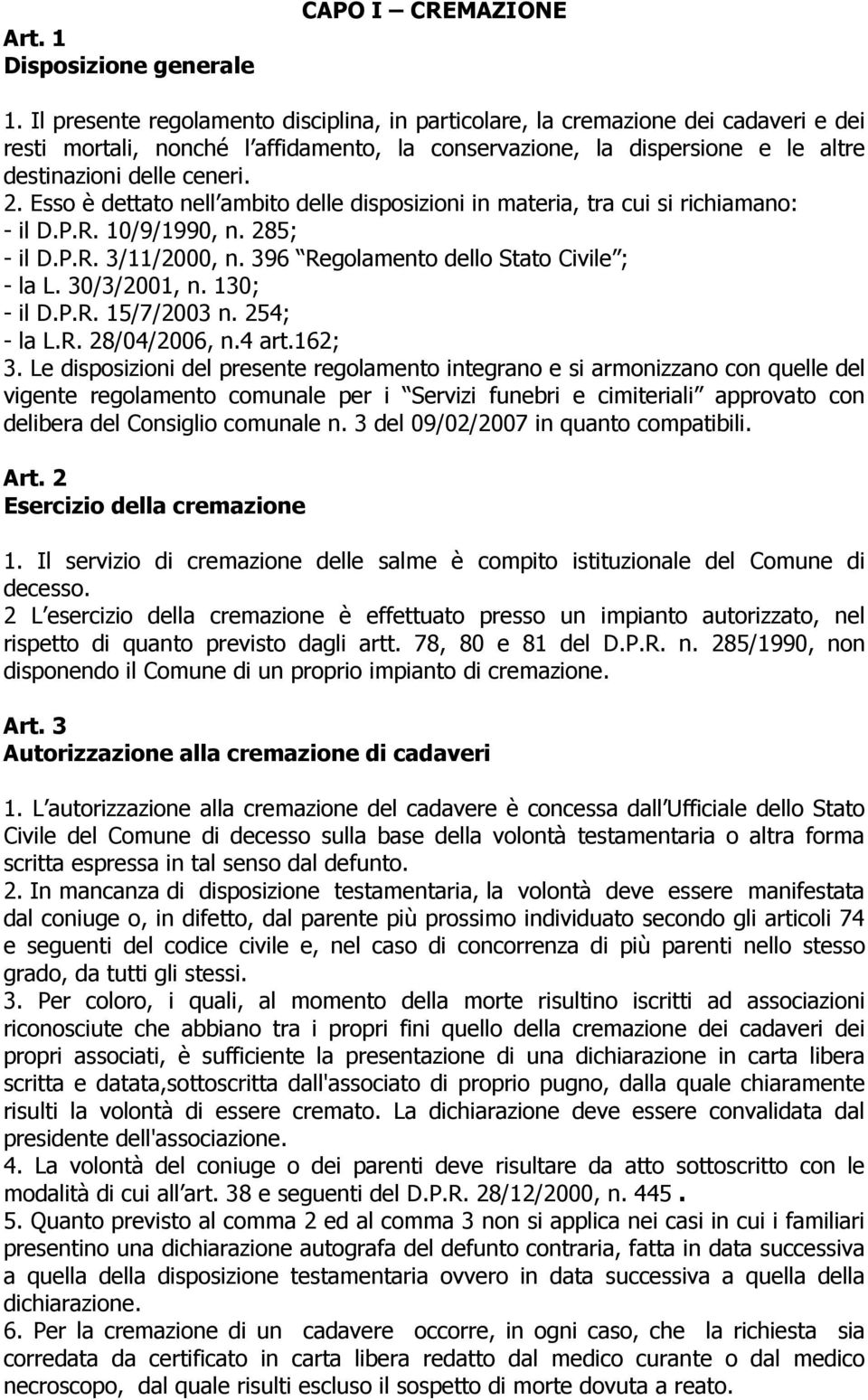 Esso è dettato nell ambito delle disposizioni in materia, tra cui si richiamano: - il D.P.R. 10/9/1990, n. 285; - il D.P.R. 3/11/2000, n. 396 Regolamento dello Stato Civile ; - la L. 30/3/2001, n.