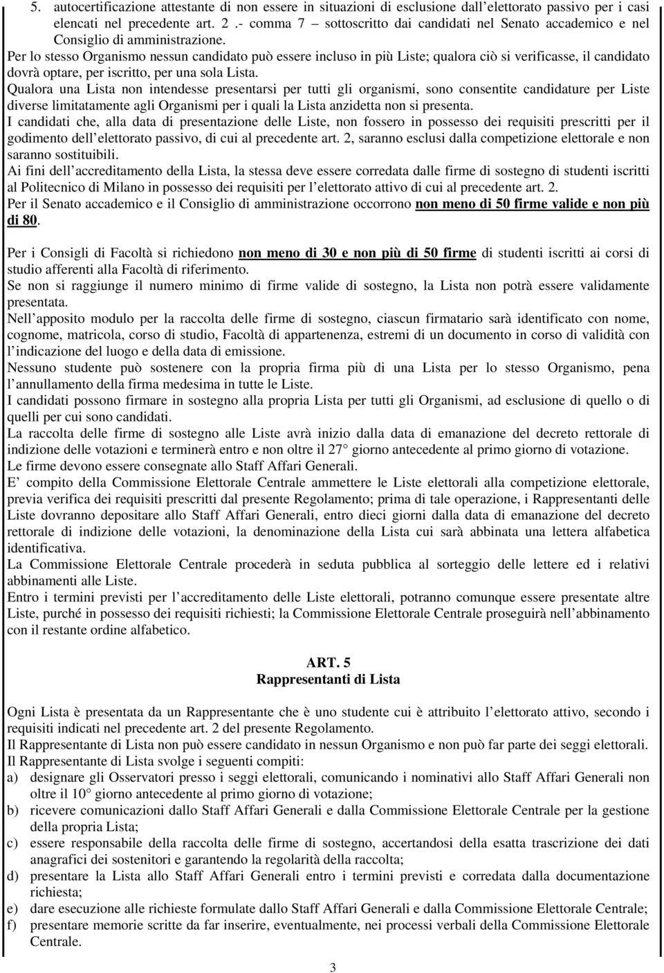 Per lo stesso Organismo nessun candidato può essere incluso in più Liste; qualora ciò si verificasse, il candidato dovrà optare, per iscritto, per una sola Lista.