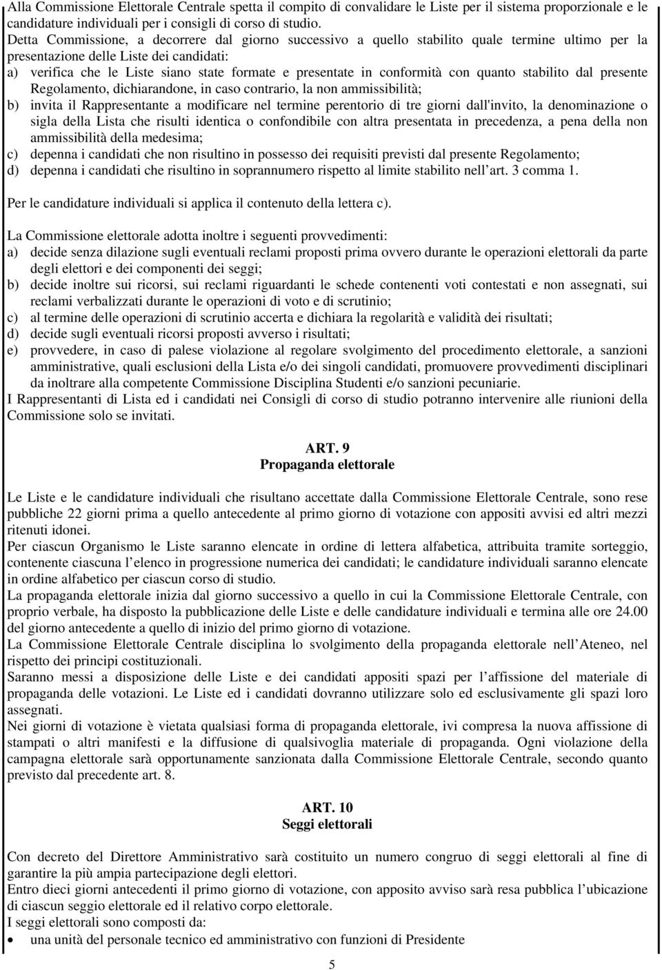 in conformità con quanto stabilito dal presente Regolamento, dichiarandone, in caso contrario, la non ammissibilità; b) invita il Rappresentante a modificare nel termine perentorio di tre giorni