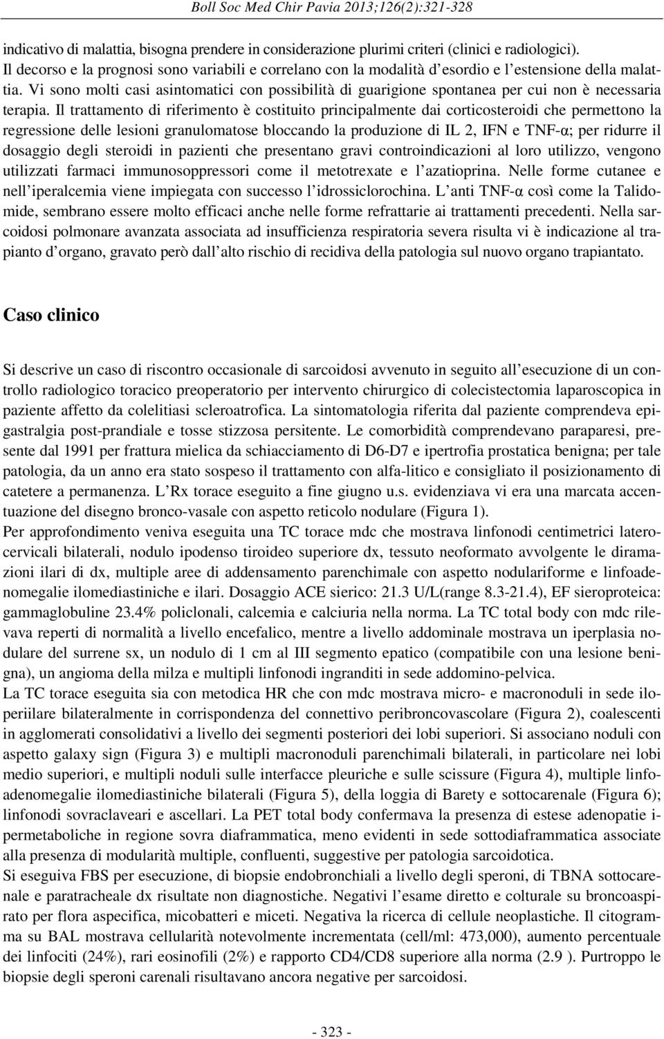 Vi sono molti casi asintomatici con possibilità di guarigione spontanea per cui non è necessaria terapia.