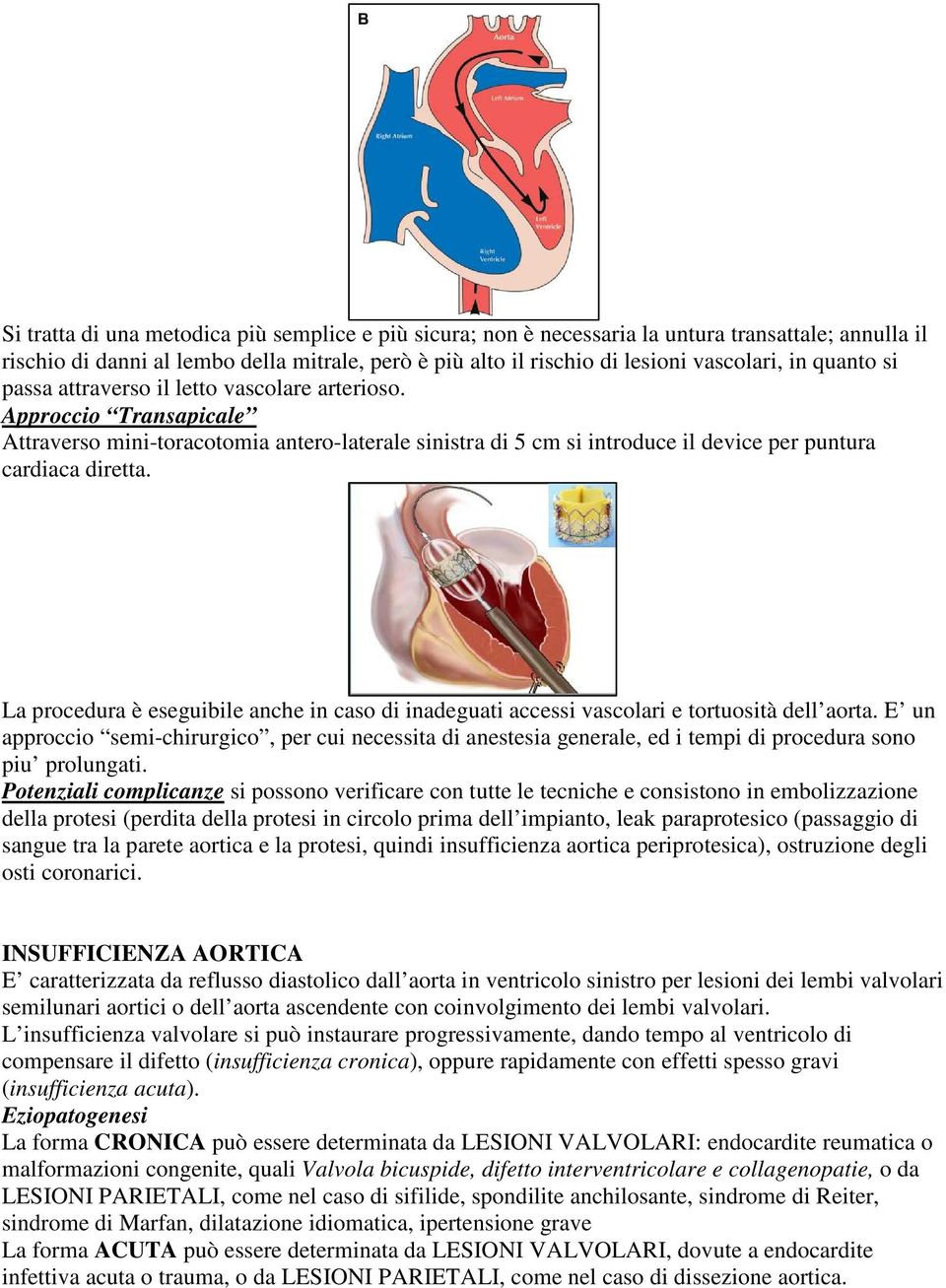 La procedura è eseguibile anche in caso di inadeguati accessi vascolari e tortuosità dell aorta.