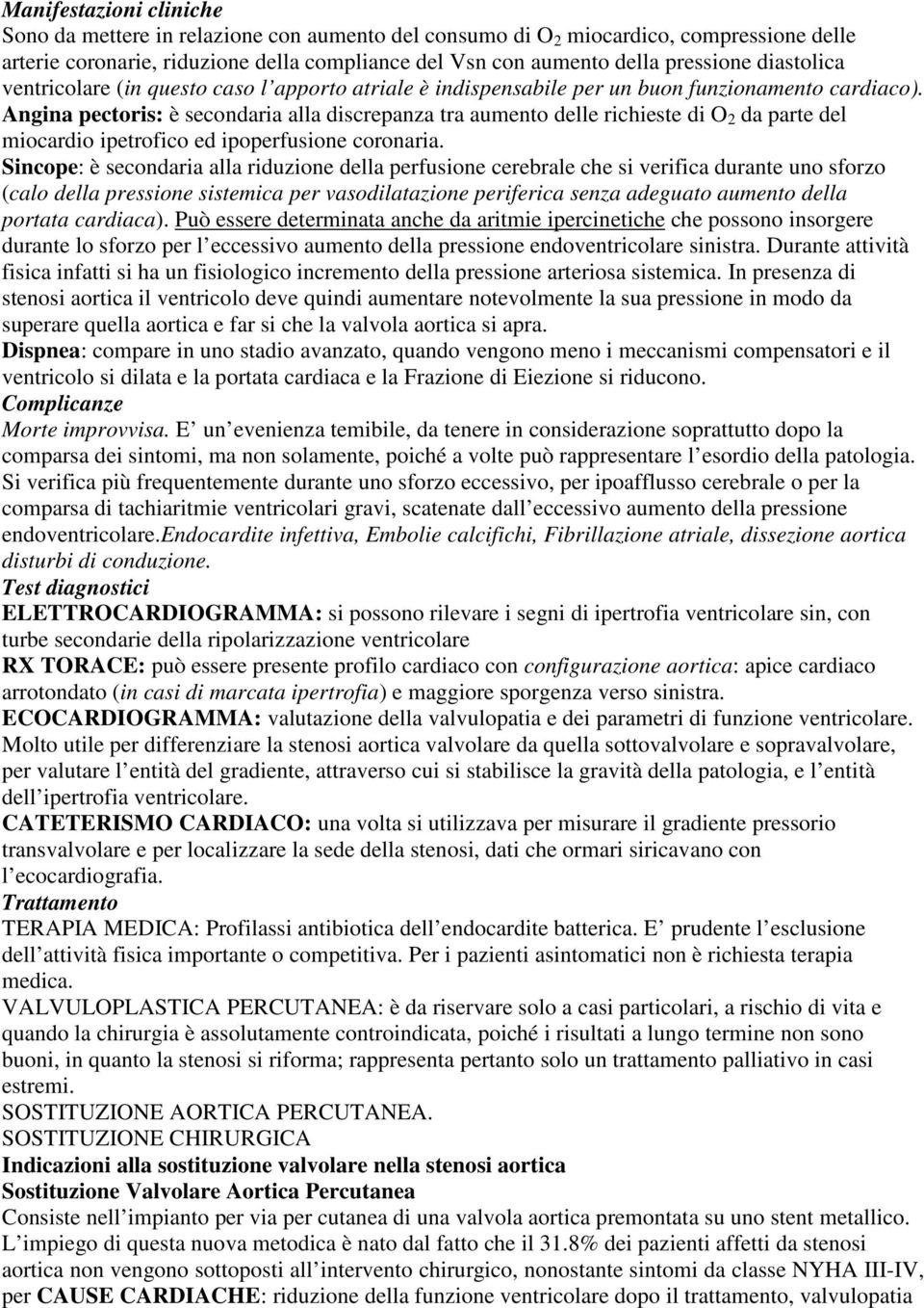 Angina pectoris: è secondaria alla discrepanza tra aumento delle richieste di O 2 da parte del miocardio ipetrofico ed ipoperfusione coronaria.