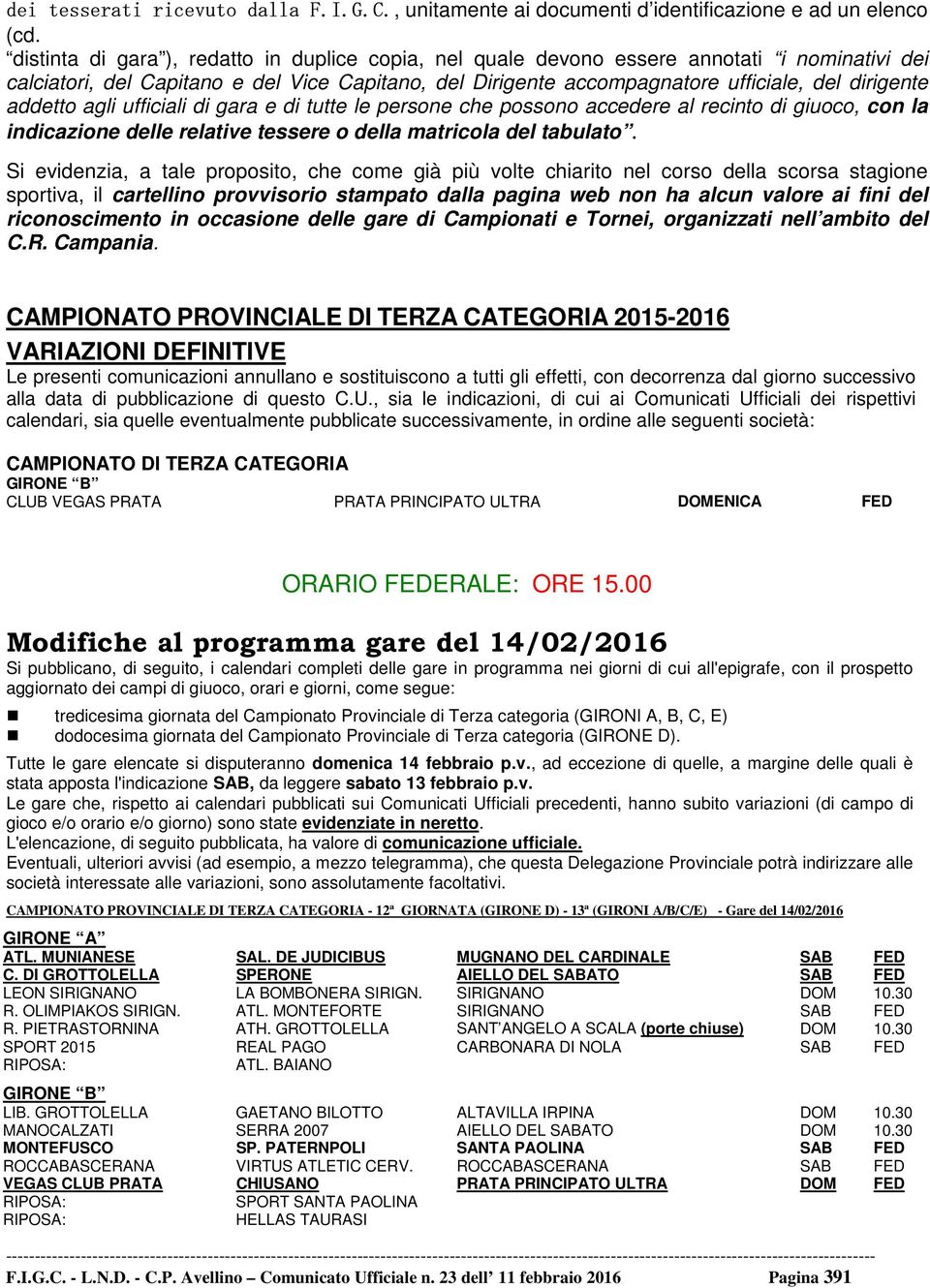 addetto agli ufficiali di gara e di tutte le persone che possono accedere al recinto di giuoco, con la indicazione delle relative tessere o della matricola del tabulato.