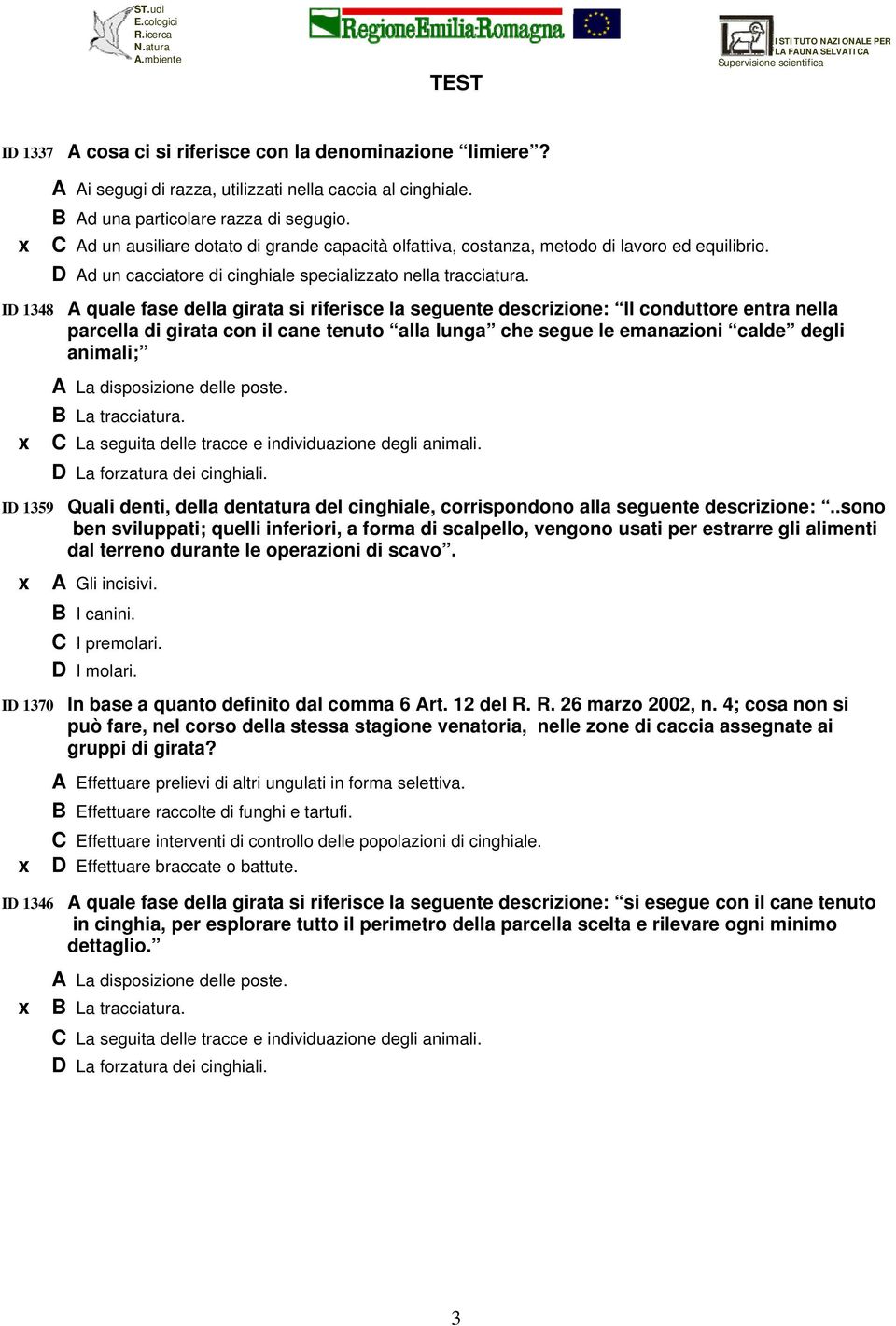 ID 1348 A quale fase della girata si riferisce la seguente descrizione: Il conduttore entra nella parcella di girata con il cane tenuto alla lunga che segue le emanazioni calde degli animali; ID 1359