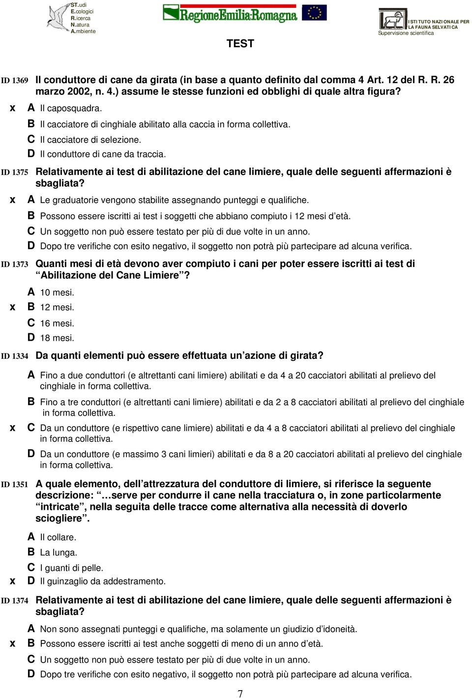 ID 1375 Relativamente ai test di abilitazione del cane limiere, quale delle seguenti affermazioni è sbagliata? A Le graduatorie vengono stabilite assegnando punteggi e qualifiche.