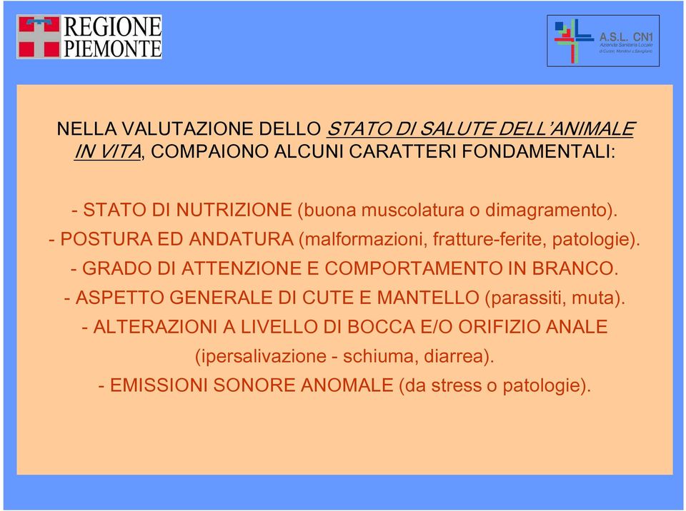 - GRADO DI ATTENZIONE E COMPORTAMENTO IN BRANCO. - ASPETTO GENERALE DI CUTE E MANTELLO (parassiti, muta).