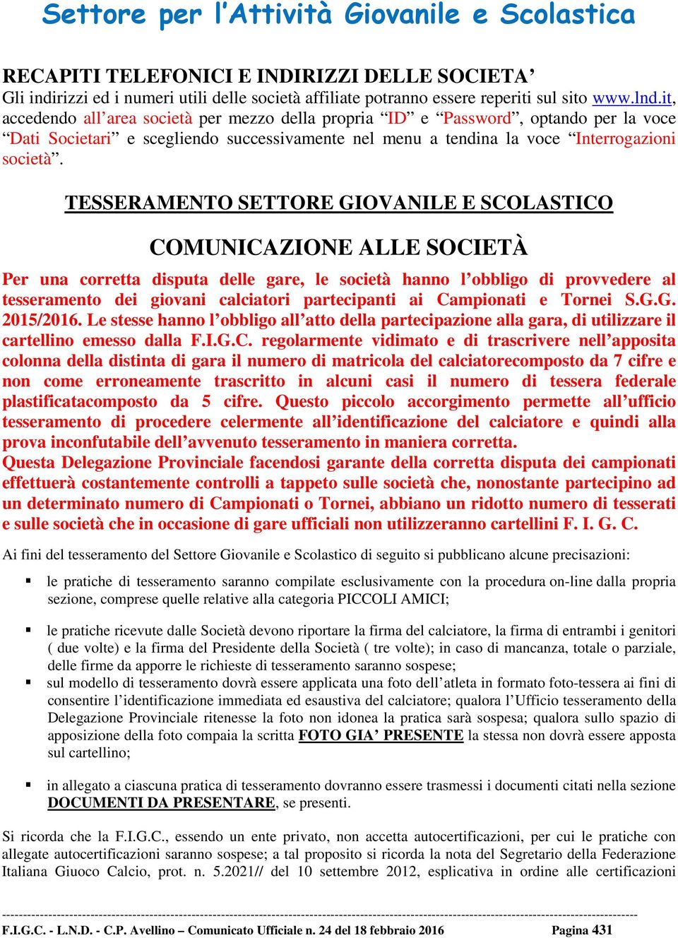 TESSERAMENTO SETTORE GIOVANILE E SCOLASTICO COMUNICAZIONE ALLE SOCIETÀ Per una corretta disputa delle gare, le società hanno l obbligo di provvedere al tesseramento dei giovani calciatori