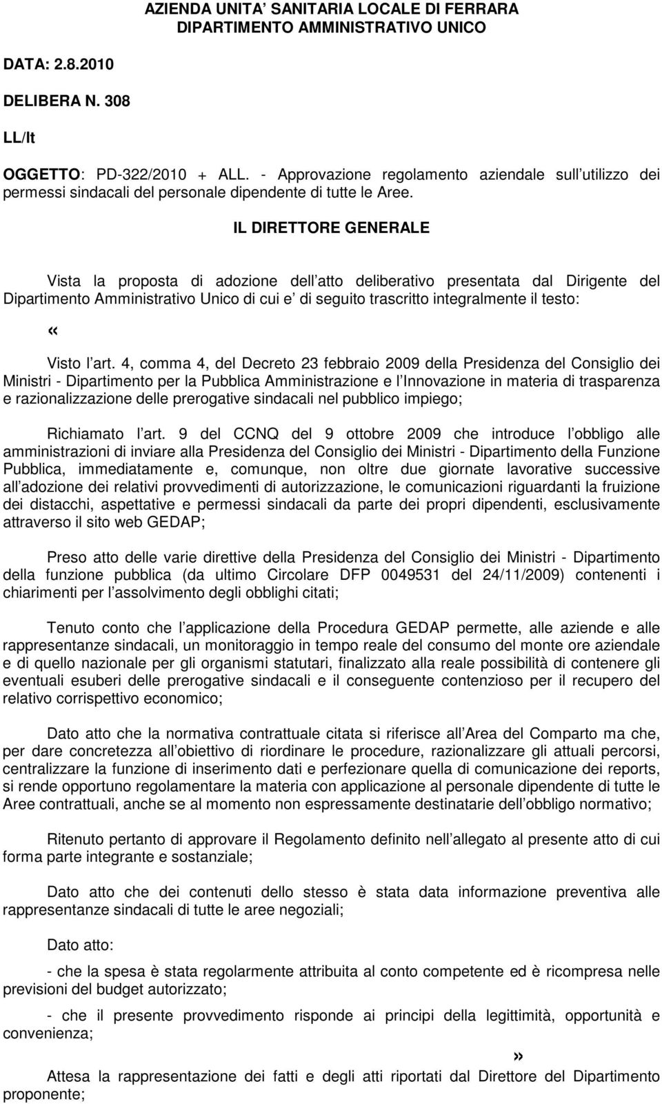 IL DIRETTORE GENERALE Vista la proposta di adozione dell atto deliberativo presentata dal Dirigente del Dipartimento Amministrativo Unico di cui e di seguito trascritto integralmente il testo: «Visto