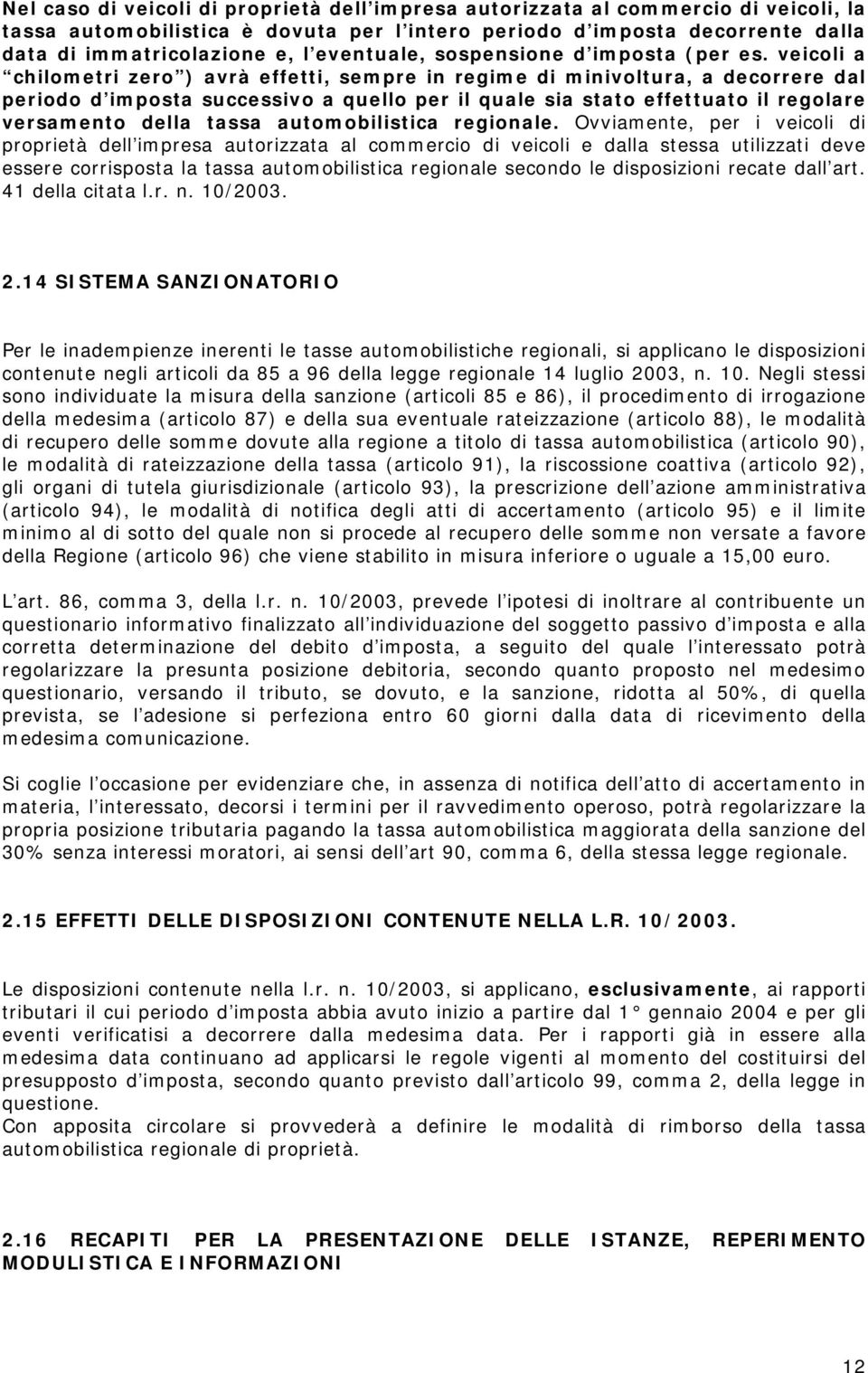 veicoli a chilometri zero ) avrà effetti, sempre in regime di minivoltura, a decorrere dal periodo d imposta successivo a quello per il quale sia stato effettuato il regolare versamento della tassa