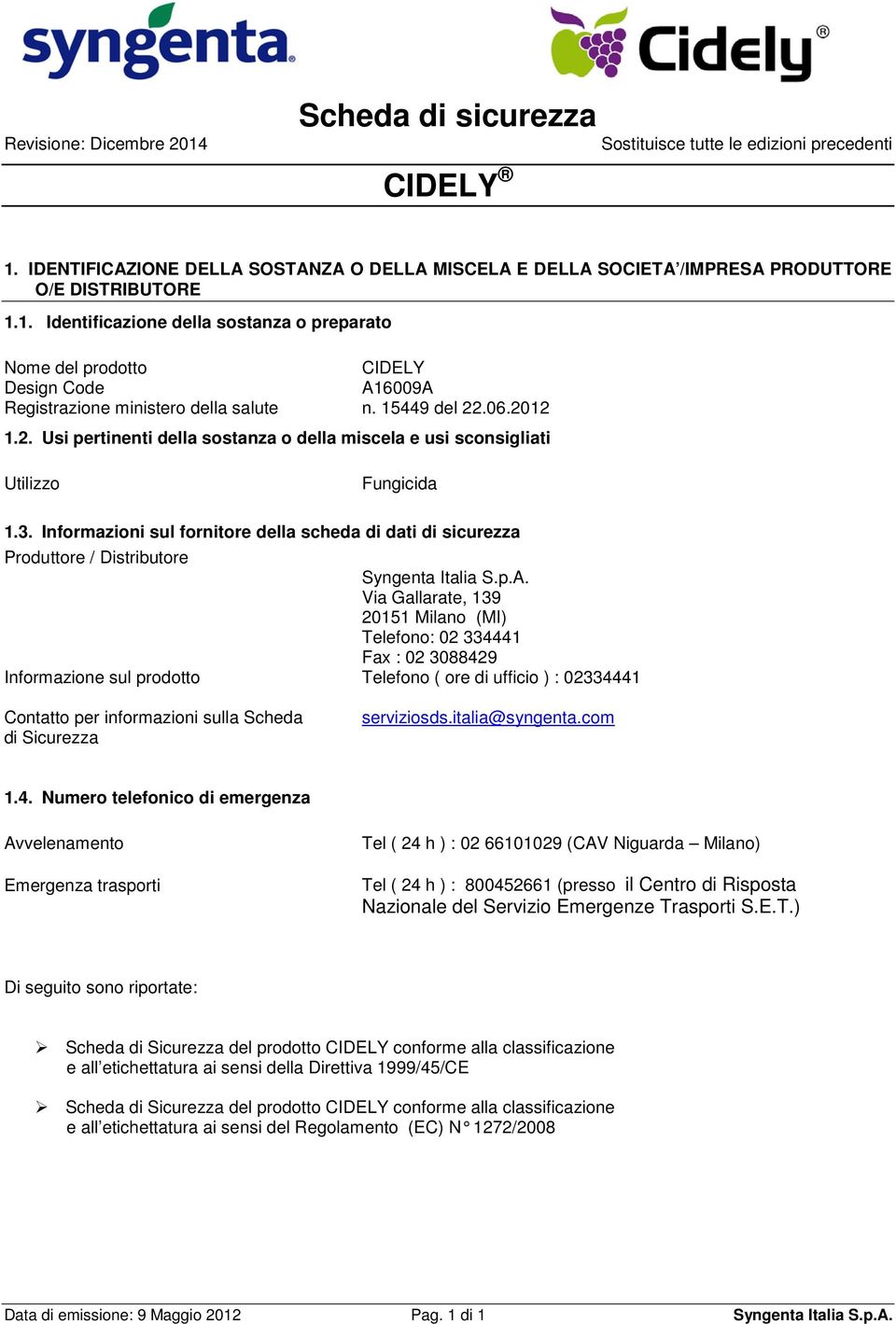 Informazioni sul fornitore della scheda di dati di sicurezza Produttore / Distributore Syngenta Italia S.p.A.