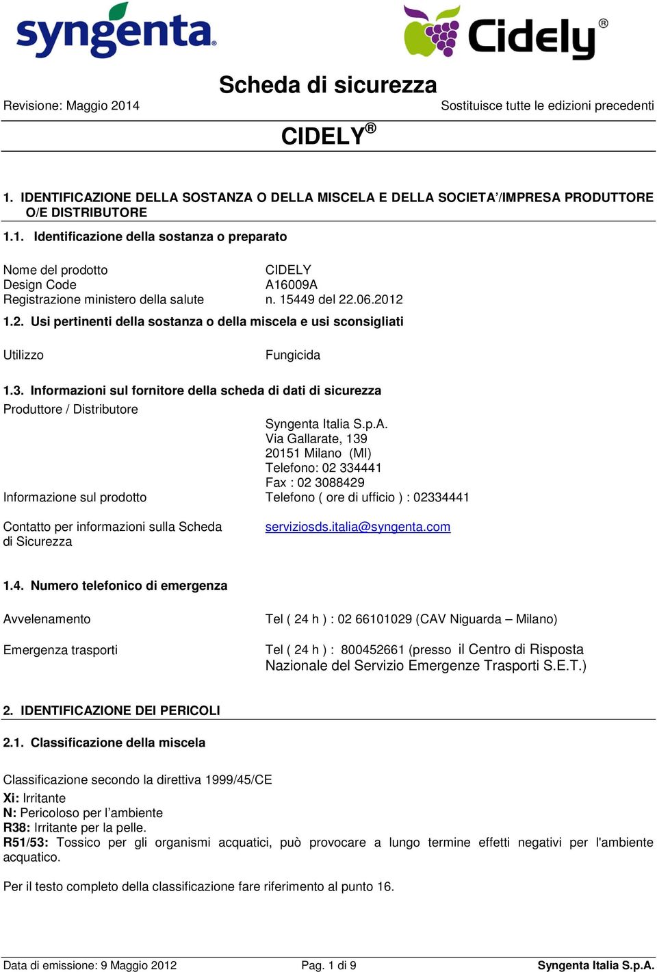 Informazioni sul fornitore della scheda di dati di sicurezza Produttore / Distributore Syngenta Italia S.p.A.