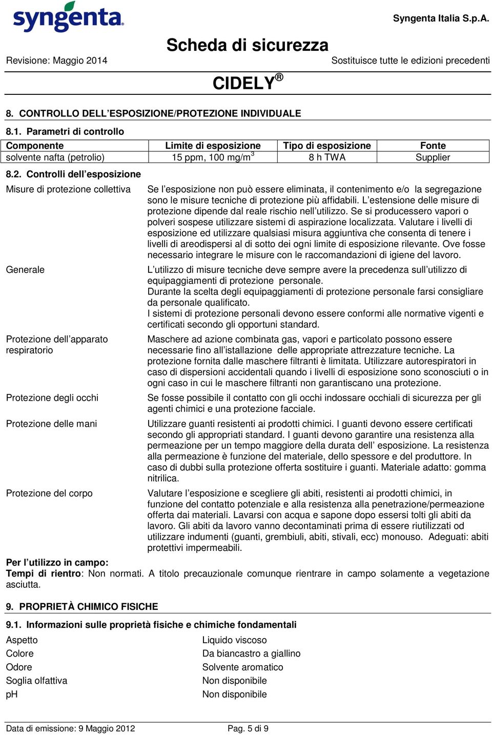 essere eliminata, il contenimento e/o la segregazione sono le misure tecniche di protezione più affidabili. L estensione delle misure di protezione dipende dal reale rischio nell utilizzo.