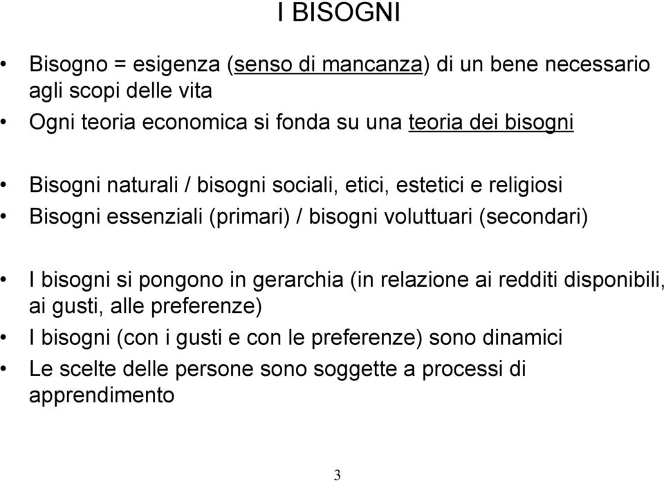 bisogni voluttuari (secondari) I bisogni si pongono in gerarchia (in relazione ai redditi disponibili, ai gusti, alle