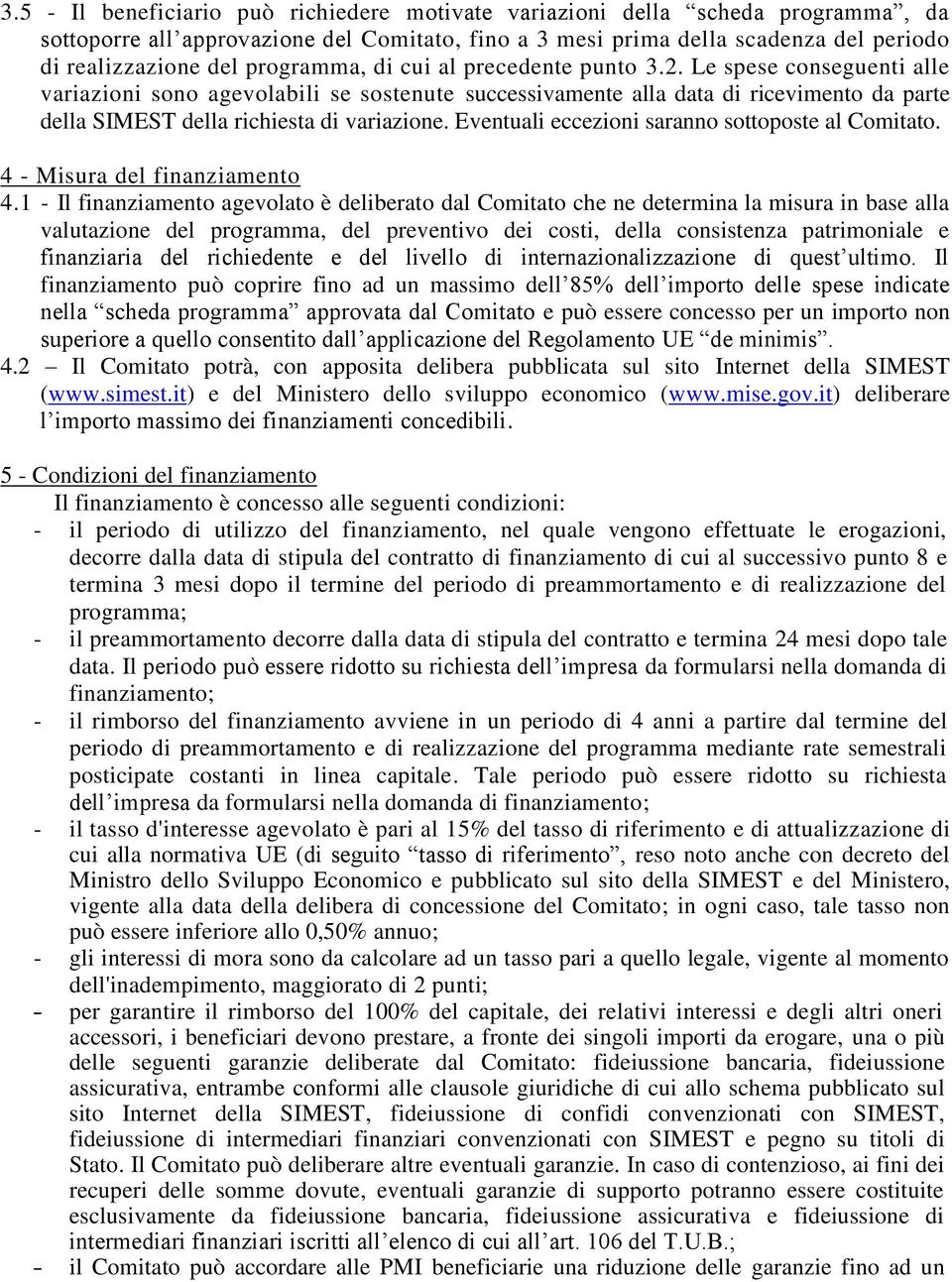 Le spese conseguenti alle variazioni sono agevolabili se sostenute successivamente alla data di ricevimento da parte della SIMEST della richiesta di variazione.