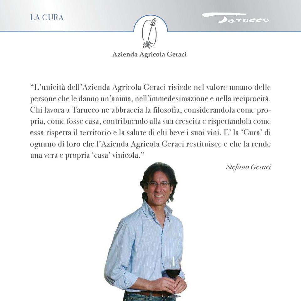 Chi lavora a Tarucco ne abbraccia la filosofia, considerandola come propria, come fosse casa, contribuendo alla sua